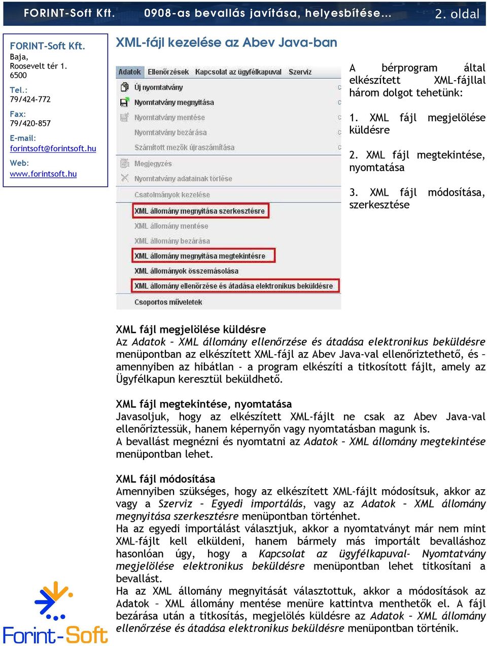 XML fájl módosítása, szerkesztése XML fájl megjelölése küldésre Az Adatok XML állomány ellenırzése és átadása elektronikus beküldésre menüpontban az elkészített XML-fájl az Abev Java-val