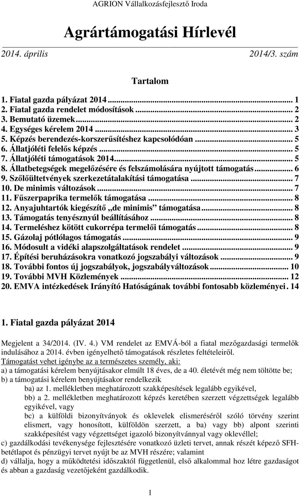 Szőlőültetvények szerkezetátalakítási támogatása... 7 10. De minimis változások... 7 11. Fűszerpaprika termelők támogatása... 8 12. Anyajuhtartók kiegészítő de minimis támogatása... 8 13.