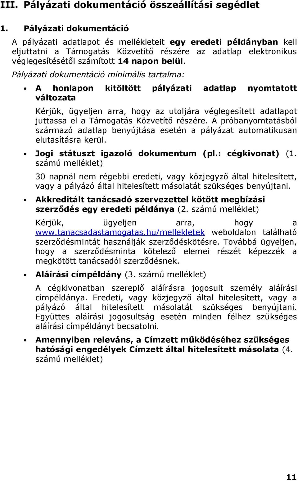 Pályázati dokumentáció minimális tartalma: A honlapon kitöltött pályázati adatlap nyomtatott változata Kérjük, ügyeljen arra, hogy az utoljára véglegesített adatlapot juttassa el a Támogatás