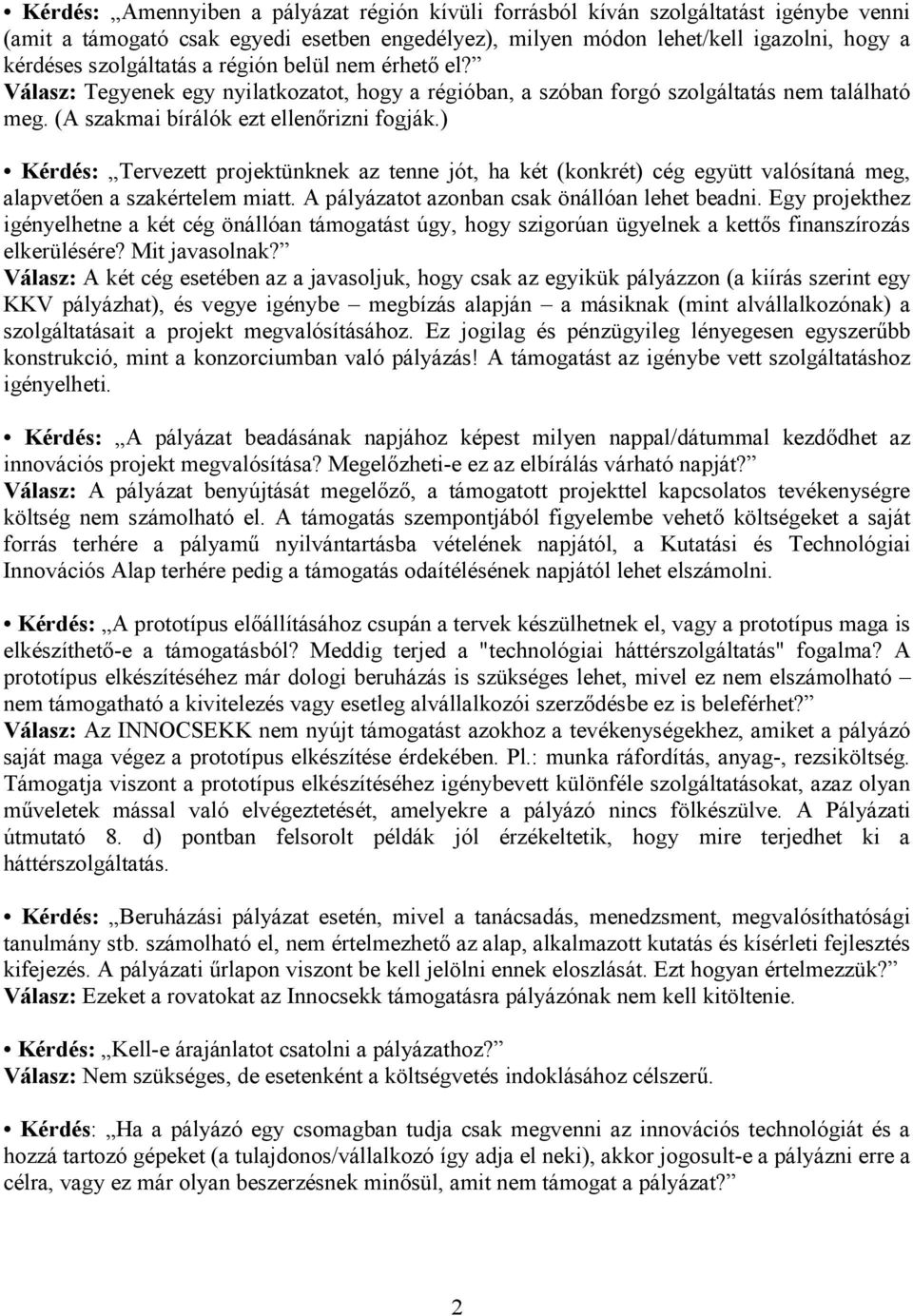 ) Kérdés: Tervezett projektünknek az tenne jót, ha két (konkrét) cég együtt valósítaná meg, alapvet)en a szakértelem miatt. A pályázatot azonban csak önállóan lehet beadni.