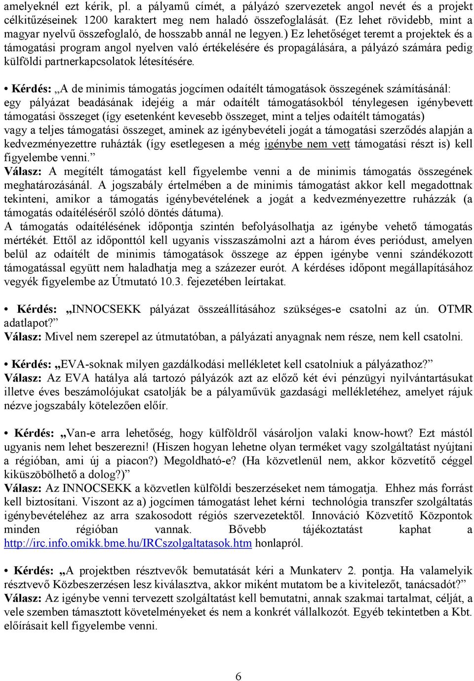 ) Ez lehet)séget teremt a projektek és a támogatási program angol nyelven való értékelésére és propagálására, a pályázó számára pedig külföldi partnerkapcsolatok létesítésére.
