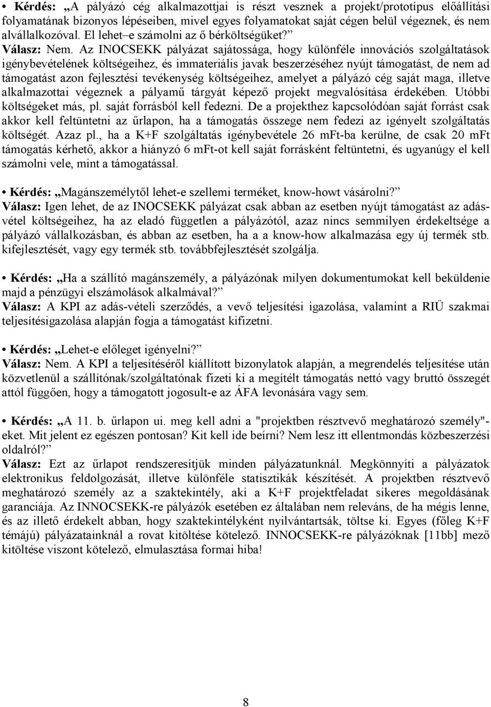 Az INOCSEKK pályázat sajátossága, hogy különféle innovációs szolgáltatások igénybevételének költségeihez, és immateriális javak beszerzéséhez nyújt támogatást, de nem ad támogatást azon fejlesztési