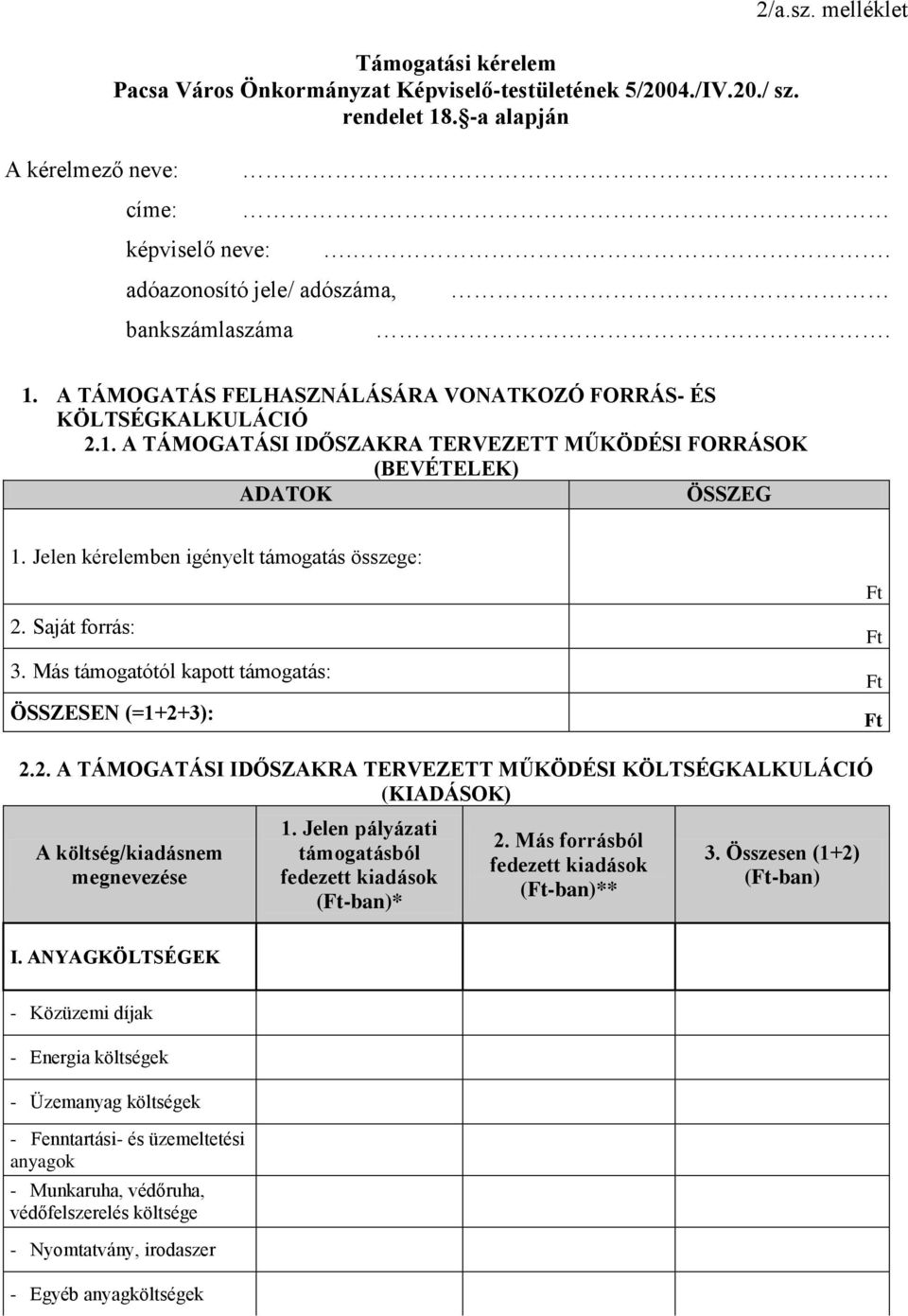 Jelen kérelemben igényelt támogatás összege: 2. Saját forrás: 3. Más támogatótól kapott támogatás: ÖSSZESEN (=1+2+3): Ft Ft Ft Ft 2.2. A TÁMOGATÁSI IDŐSZAKRA TERVEZETT MŰKÖDÉSI KÖLTSÉGKALKULÁCIÓ (KIADÁSOK) A költség/kiadásnem megnevezése I.