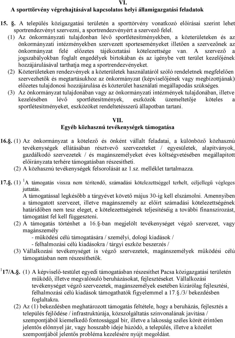 (1) Az önkormányzati tulajdonban lévő sportlétesítményekben, a közterületeken és az önkormányzati intézményekben szervezett sporteseményeket illetően a szervezőnek az önkormányzat felé előzetes