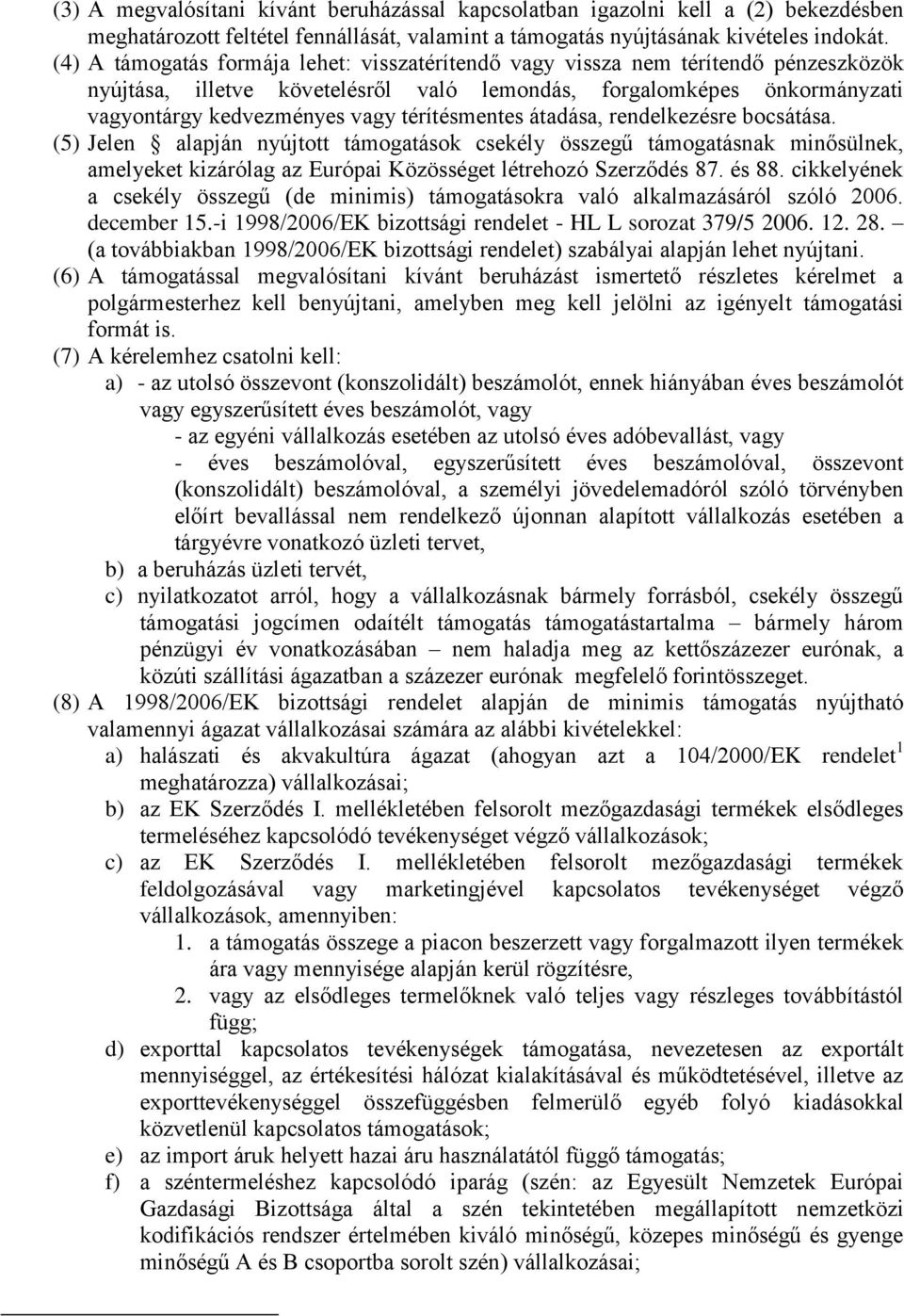 térítésmentes átadása, rendelkezésre bocsátása. (5) Jelen alapján nyújtott támogatások csekély összegű támogatásnak minősülnek, amelyeket kizárólag az Európai Közösséget létrehozó Szerződés 87. és 88.