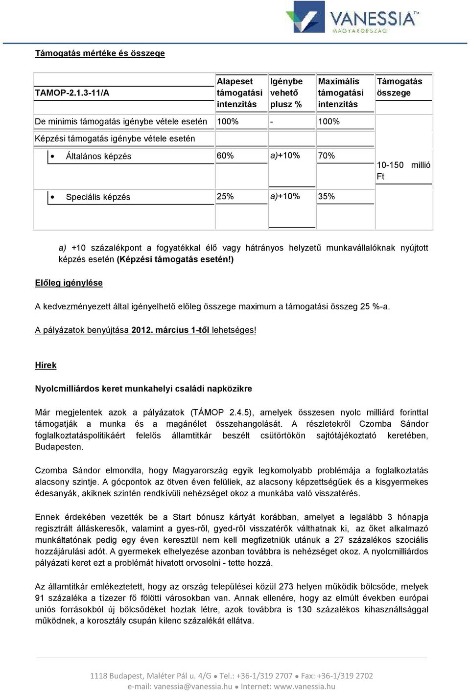 esetén Általános képzés 60% a)+10% 70% 10-150 millió Ft Speciális képzés 25% a)+10% 35% a) +10 százalékpont a fogyatékkal élő vagy hátrányos helyzetű munkavállalóknak nyújtott képzés esetén (Képzési