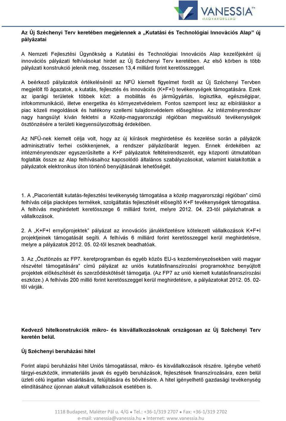 A beérkező pályázatok értékelésénél az NFÜ kiemelt figyelmet fordít az Új Széchenyi Tervben megjelölt fő ágazatok, a kutatás, fejlesztés és innovációs (K+F+I) tevékenységek támogatására.