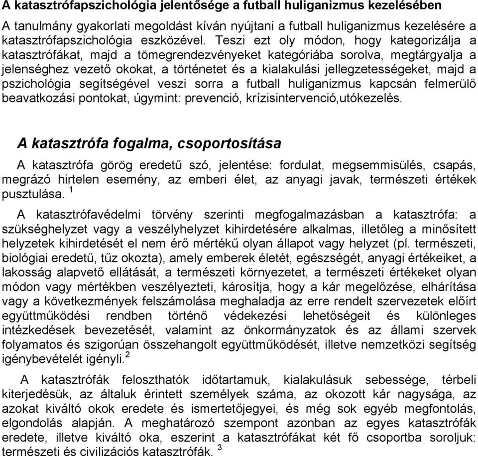 majd a pszichológia segítségével veszi sorra a futball huliganizmus kapcsán felmerülő beavatkozási pontokat, úgymint: prevenció, krízisintervenció,utókezelés.