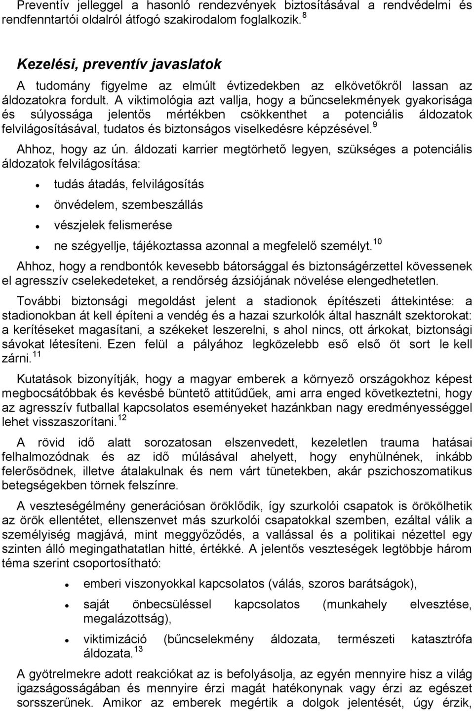 A viktimológia azt vallja, hogy a bűncselekmények gyakorisága és súlyossága jelentős mértékben csökkenthet a potenciális áldozatok felvilágosításával, tudatos és biztonságos viselkedésre képzésével.