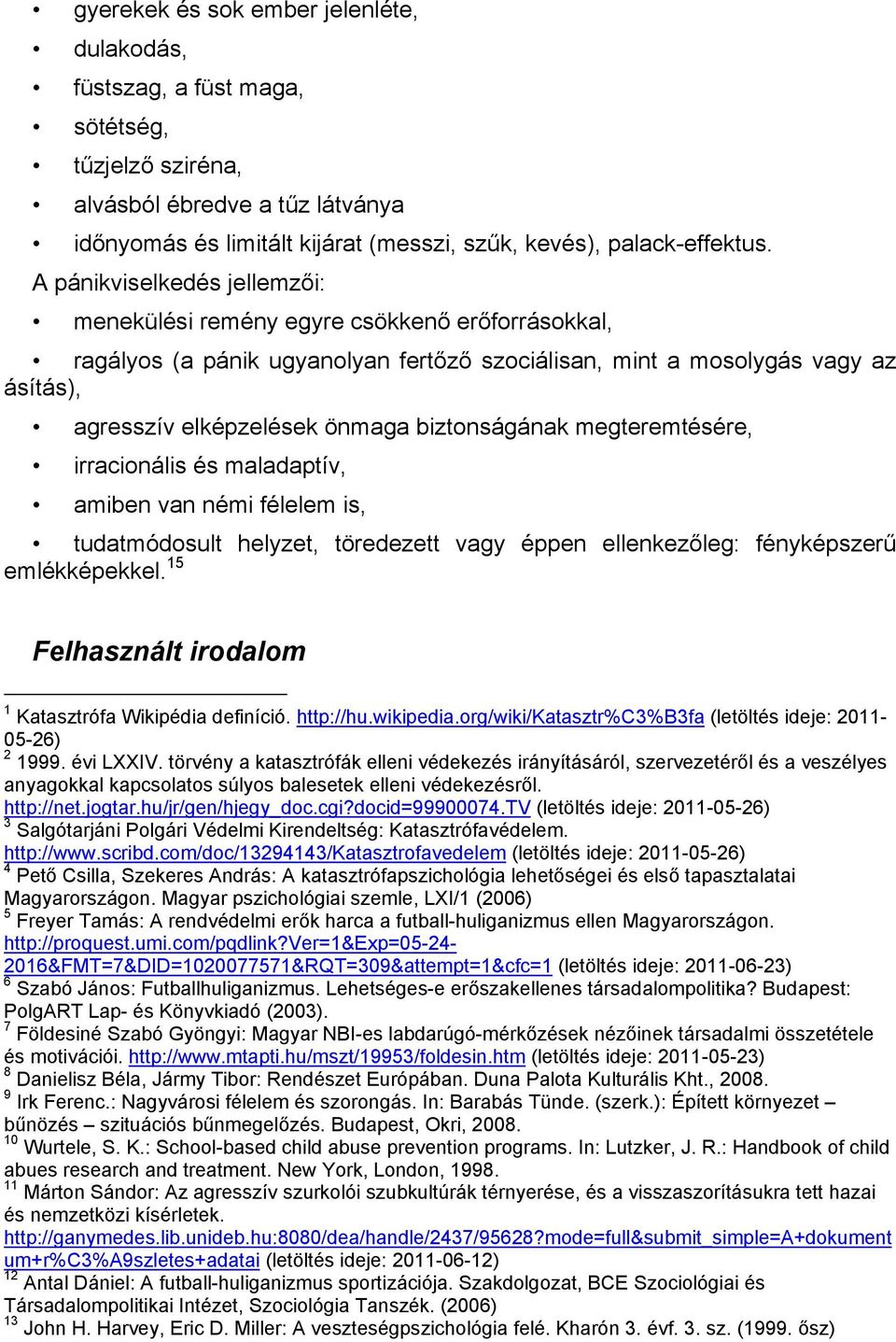 biztonságának megteremtésére, irracionális és maladaptív, amiben van némi félelem is, tudatmódosult helyzet, töredezett vagy éppen ellenkezőleg: fényképszerű emlékképekkel.