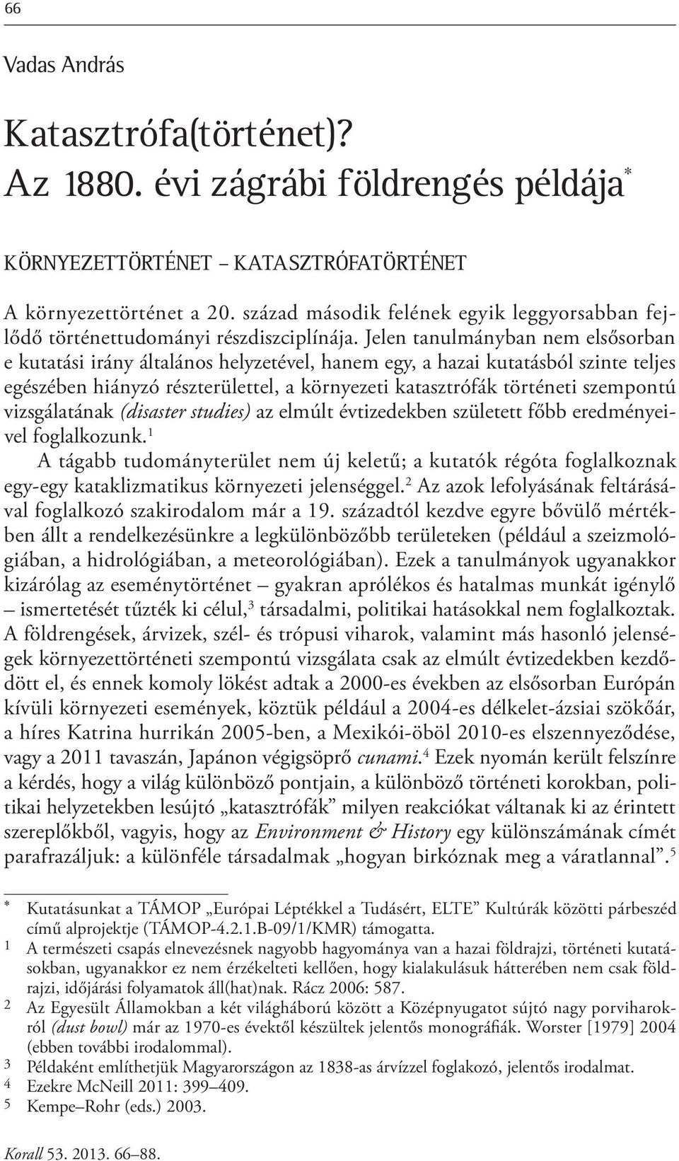 Jelen tanulmányban nem elsősorban e kutatási irány általános helyzetével, hanem egy, a hazai kutatásból szinte teljes egészében hiányzó részterülettel, a környezeti katasztrófák történeti szempontú