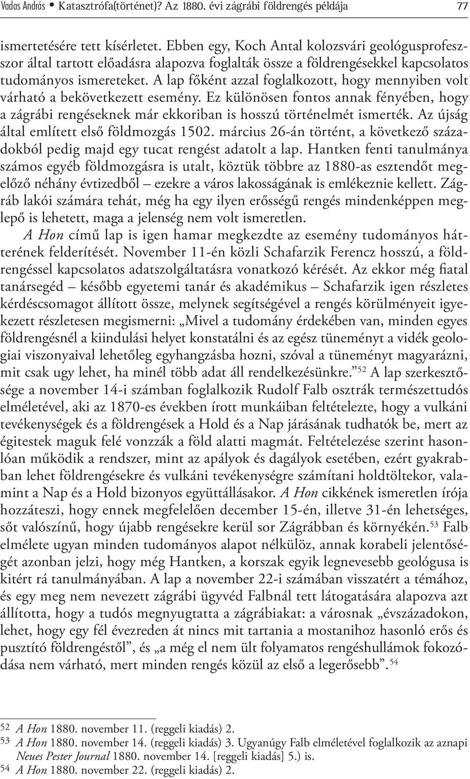 A lap főként azzal foglalkozott, hogy mennyiben volt várható a bekövetkezett esemény. Ez különösen fontos annak fényében, hogy a zágrábi rengéseknek már ekkoriban is hosszú történelmét ismerték.