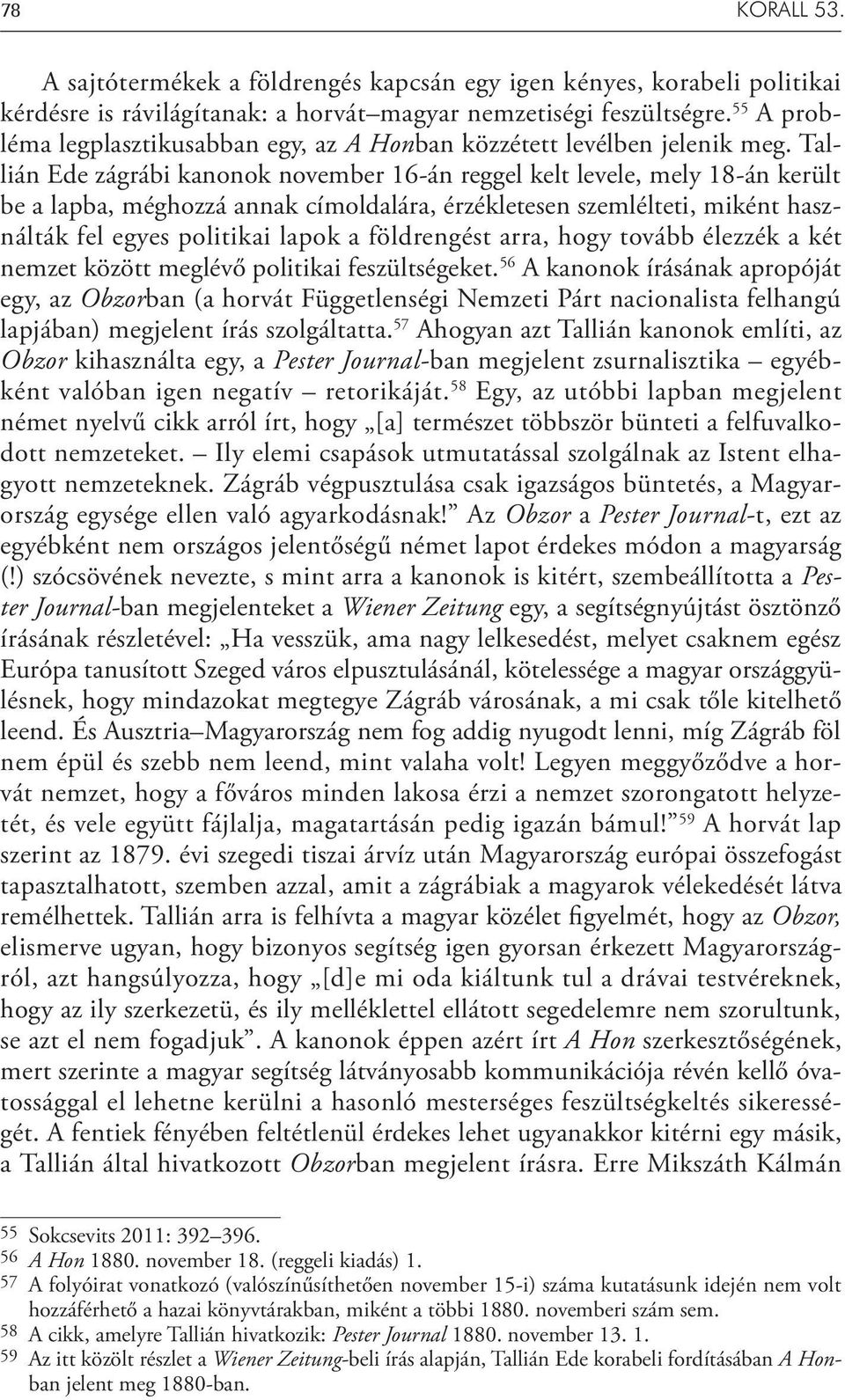 Tallián Ede zágrábi kanonok november 16-án reggel kelt levele, mely 18-án került be a lapba, méghozzá annak címoldalára, érzékletesen szemlélteti, miként használták fel egyes politikai lapok a