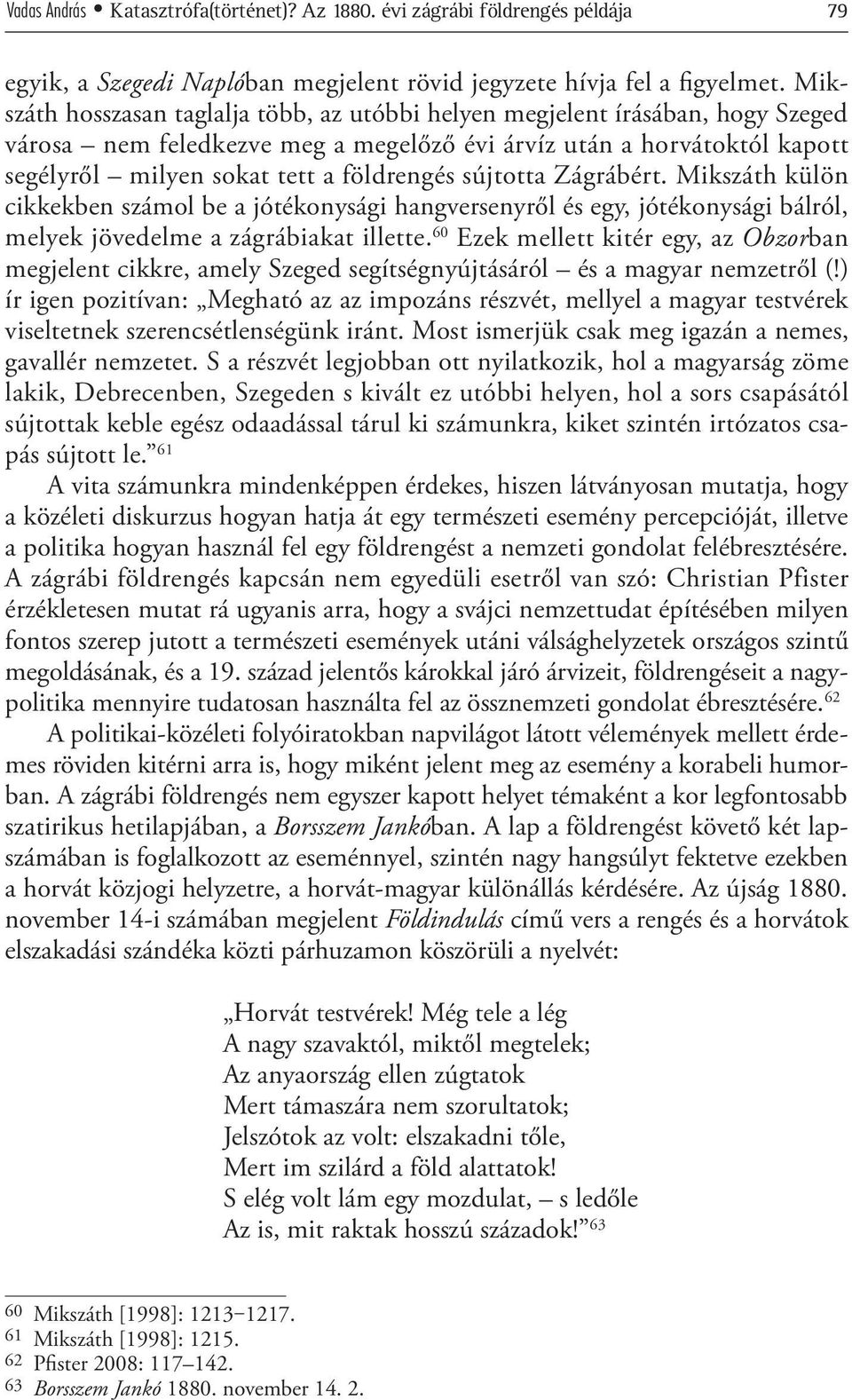 sújtotta Zágrábért. Mikszáth külön cikkekben számol be a jótékonysági hangversenyről és egy, jótékonysági bálról, melyek jövedelme a zágrábiakat illette.