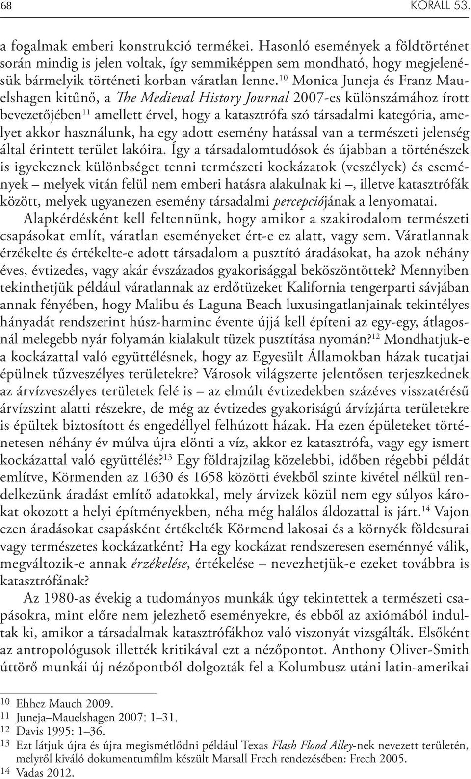 10 Monica Juneja és Franz Mauelshagen kitűnő, a The Medieval History Journal 2007-es különszámához írott bevezetőjében 11 amellett érvel, hogy a katasztrófa szó társadalmi kategória, amelyet akkor