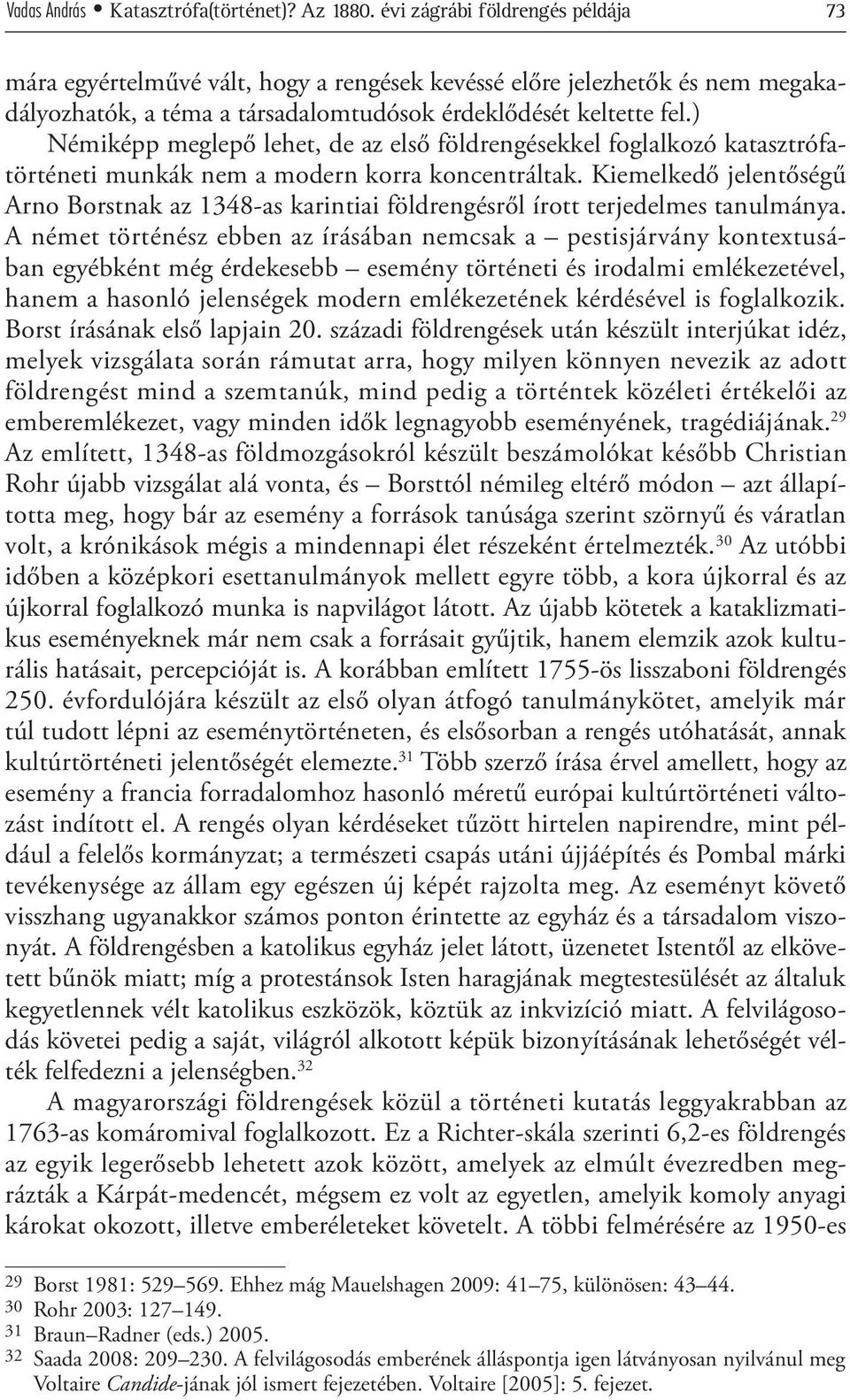 ) Némiképp meglepő lehet, de az első földrengésekkel foglalkozó katasztrófatörténeti munkák nem a modern korra koncentráltak.