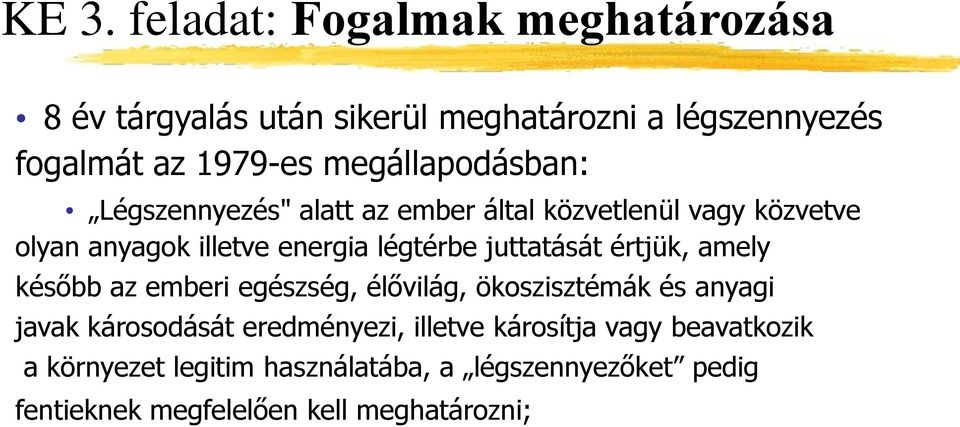 juttatását értjük, amely később az emberi egészség, élővilág, ökoszisztémák és anyagi javak károsodását eredményezi,