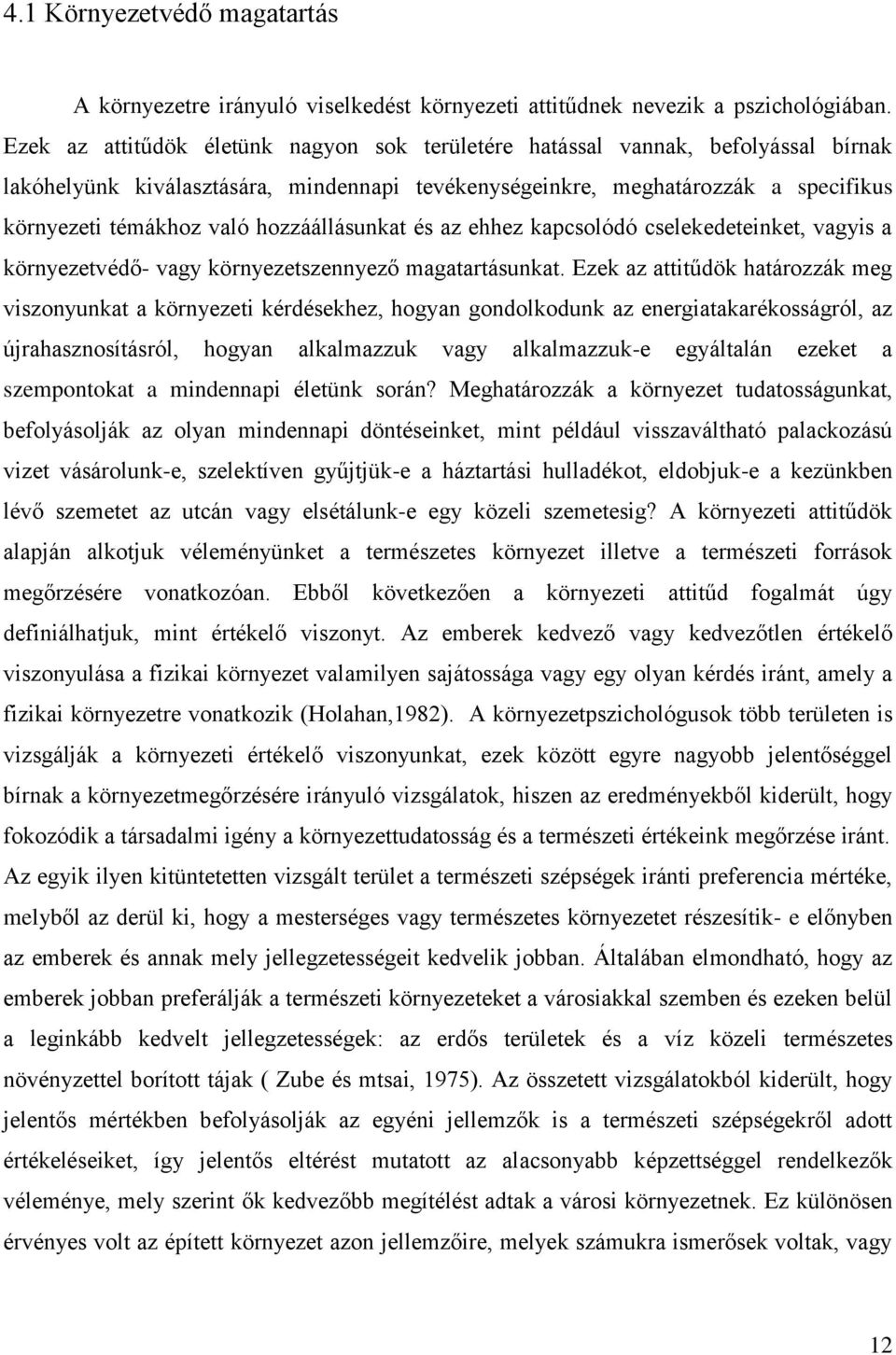 hozzáállásunkat és az ehhez kapcsolódó cselekedeteinket, vagyis a környezetvédő- vagy környezetszennyező magatartásunkat.