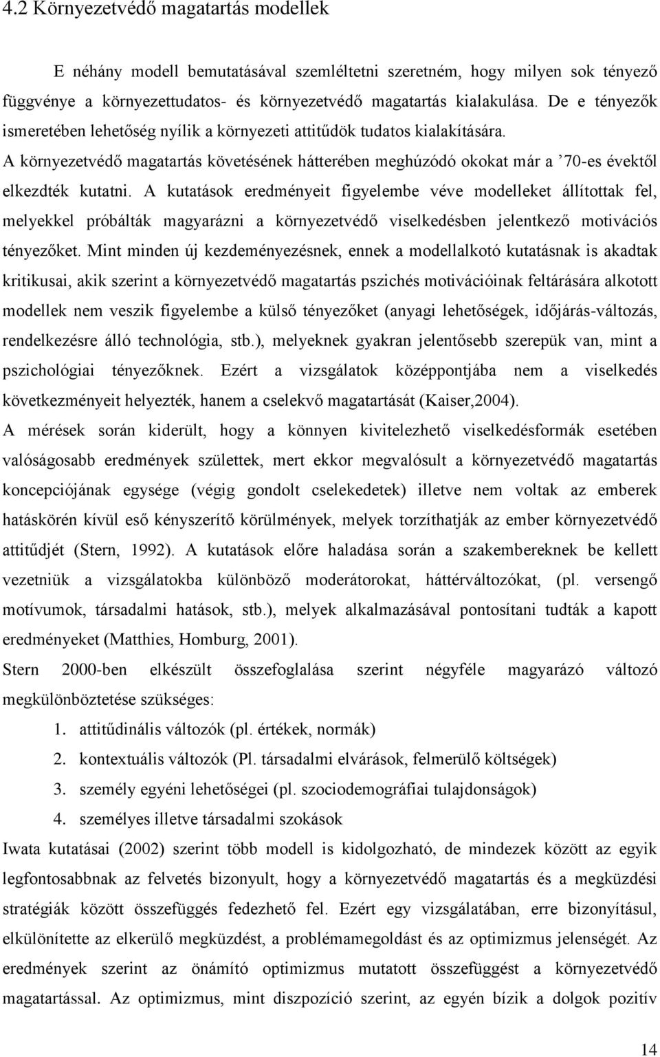 A kutatások eredményeit figyelembe véve modelleket állítottak fel, melyekkel próbálták magyarázni a környezetvédő viselkedésben jelentkező motivációs tényezőket.