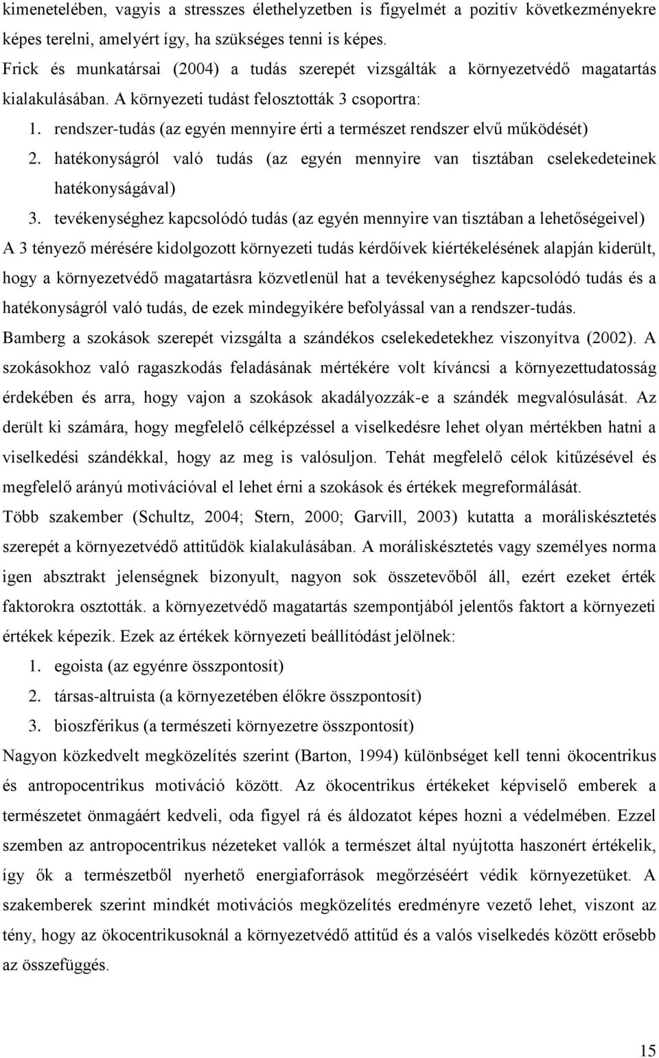 rendszer-tudás (az egyén mennyire érti a természet rendszer elvű működését) 2. hatékonyságról való tudás (az egyén mennyire van tisztában cselekedeteinek hatékonyságával) 3.