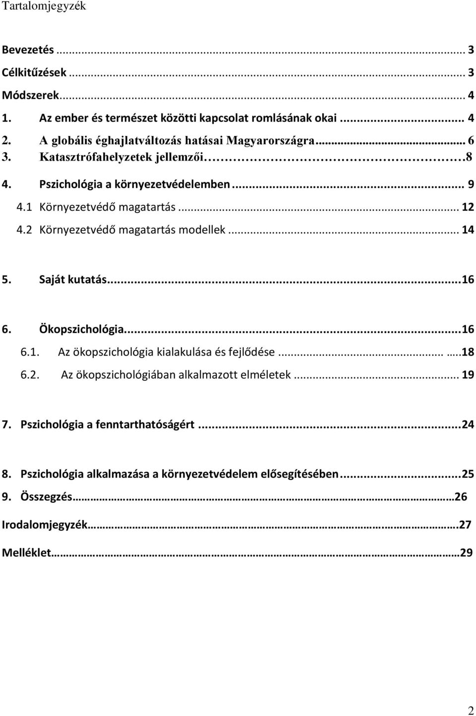 .. 12 4.2 Környezetvédő magatartás modellek... 14 5. Saját kutatás... 16 6. Ökopszichológia... 16 6.1. Az ökopszichológia kialakulása és fejlődése.....18 6.2. Az ökopszichológiában alkalmazott elméletek.