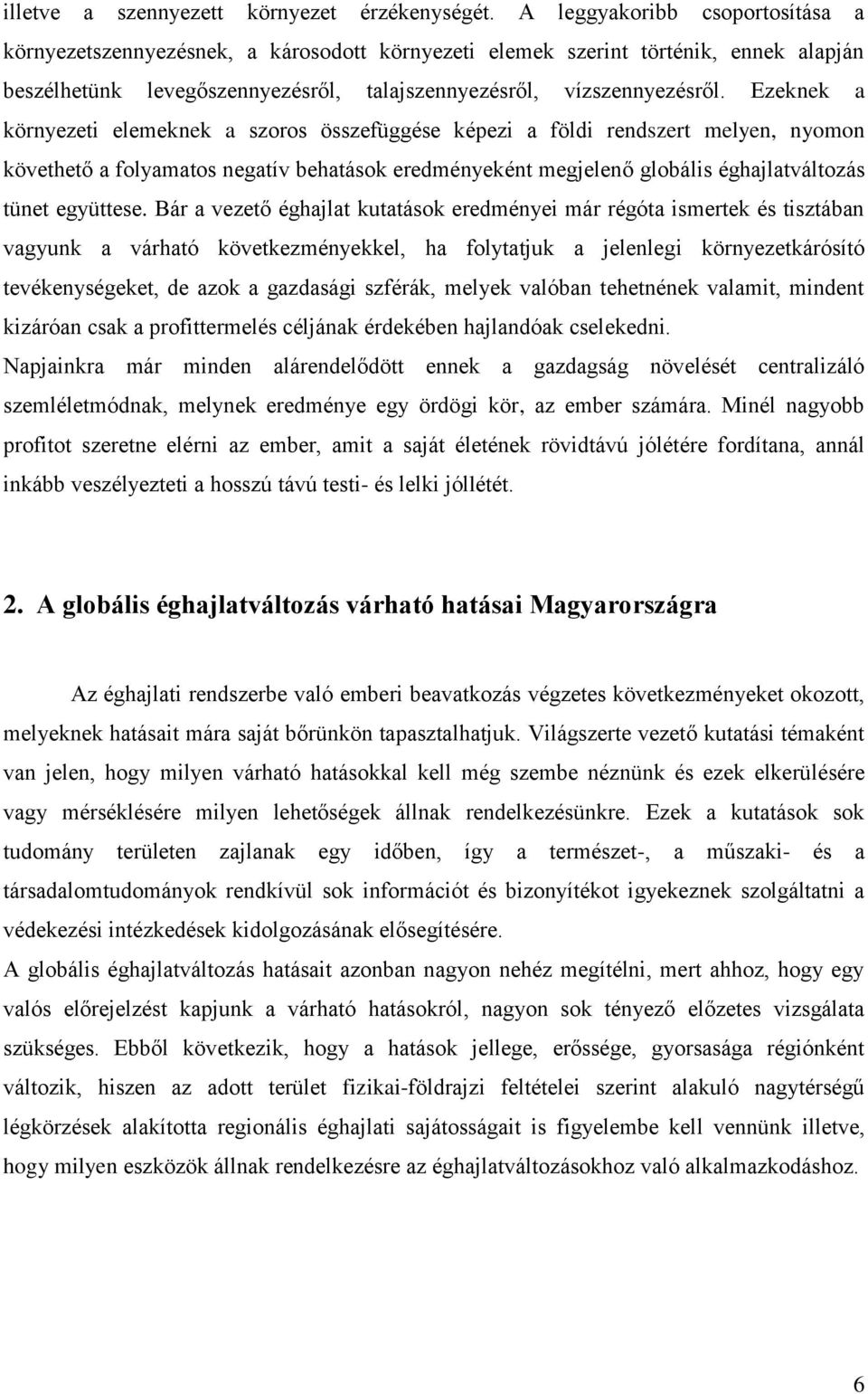 Ezeknek a környezeti elemeknek a szoros összefüggése képezi a földi rendszert melyen, nyomon követhető a folyamatos negatív behatások eredményeként megjelenő globális éghajlatváltozás tünet együttese.