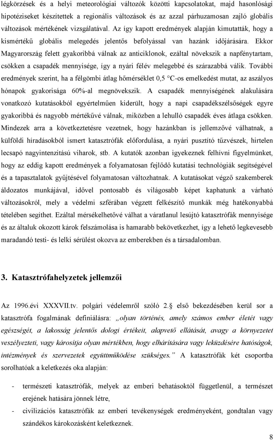 Ekkor Magyarország felett gyakoribbá válnak az anticiklonok, ezáltal növekszik a napfénytartam, csökken a csapadék mennyisége, így a nyári félév melegebbé és szárazabbá válik.