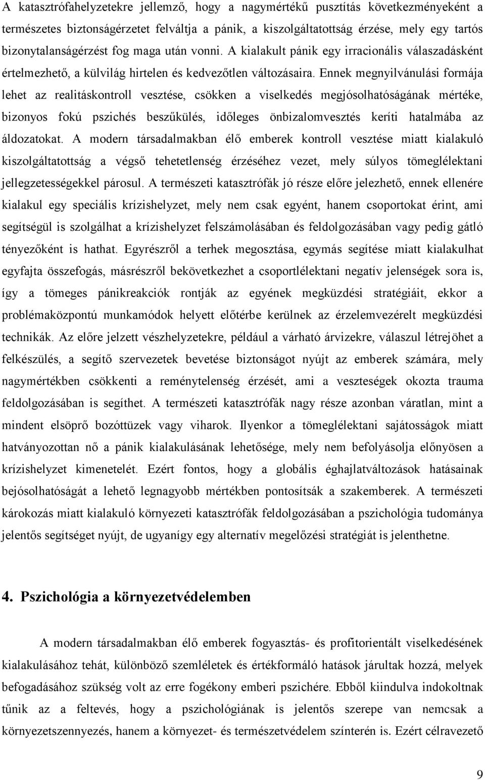 Ennek megnyilvánulási formája lehet az realitáskontroll vesztése, csökken a viselkedés megjósolhatóságának mértéke, bizonyos fokú pszichés beszűkülés, időleges önbizalomvesztés keríti hatalmába az