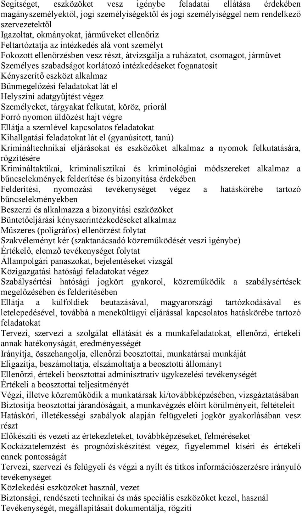 Kényszerítő eszközt alkalmaz Bűnmegelőzési feladatokat lát el Helyszíni adatgyűjtést végez Személyeket, tárgyakat felkutat, köröz, priorál Forró nyomon üldözést hajt végre Ellátja a szemlével