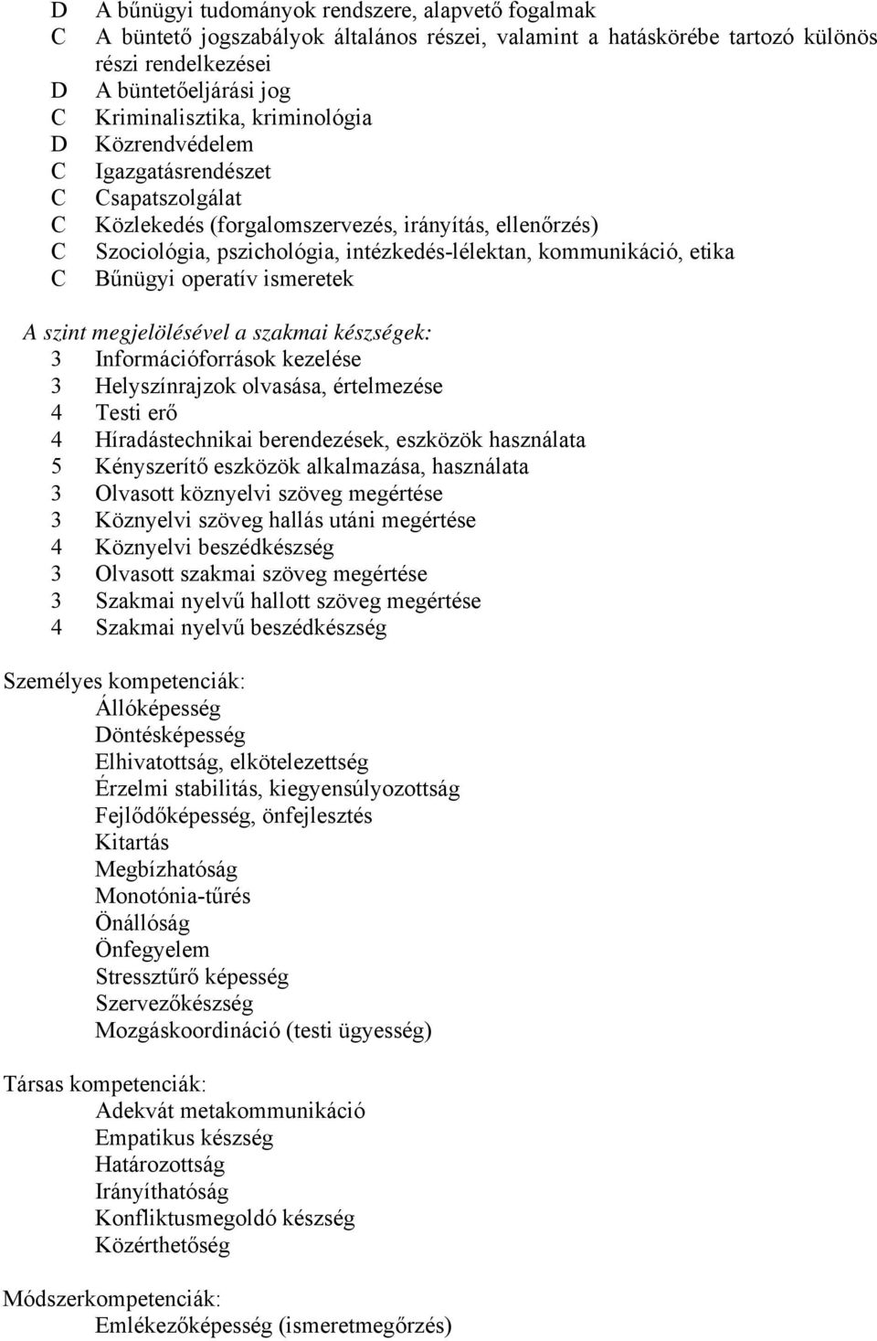 operatív ismeretek A szint megjelölésével a szakmai készségek: 3 Információforrások kezelése 3 Helyszínrajzok olvasása, értelmezése 4 Testi erő 4 Híradástechnikai berendezések, eszközök használata 5