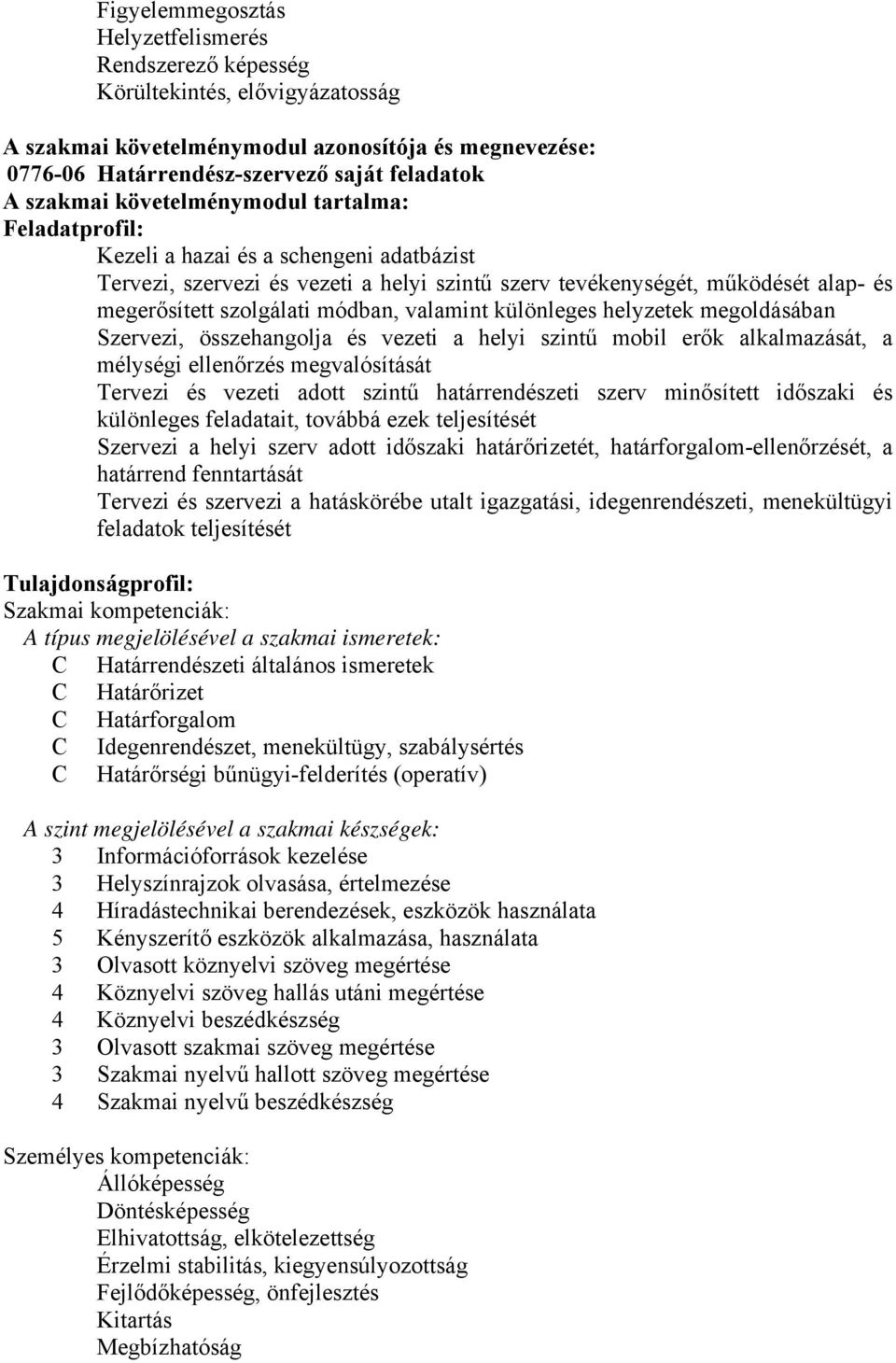 valamint különleges helyzetek megoldásában Szervezi, összehangolja és vezeti a helyi szintű mobil erők alkalmazását, a mélységi ellenőrzés megvalósítását Tervezi és vezeti adott szintű