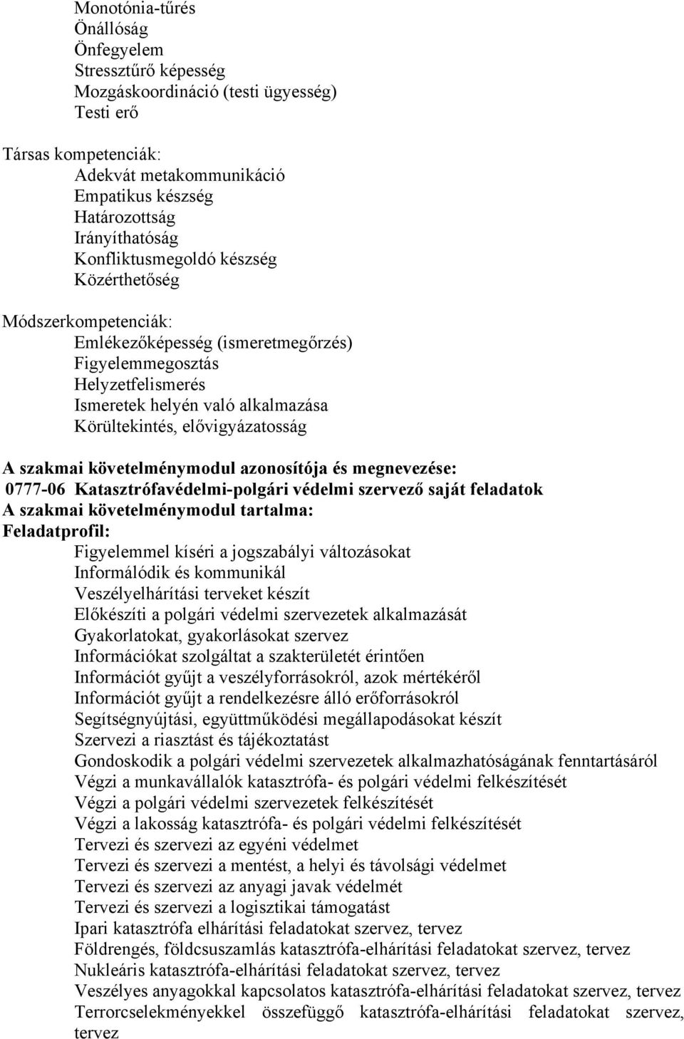 szakmai követelménymodul azonosítója és megnevezése: 0777-06 Katasztrófavédelmi-polgári védelmi szervező saját feladatok A szakmai követelménymodul tartalma: Feladatprofil: Figyelemmel kíséri a