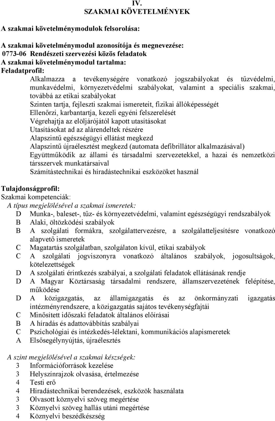 Szinten tartja, fejleszti szakmai ismereteit, fizikai állóképességét Ellenőrzi, karbantartja, kezeli egyéni felszerelését Végrehajtja az elöljárójától kapott utasításokat Utasításokat ad az