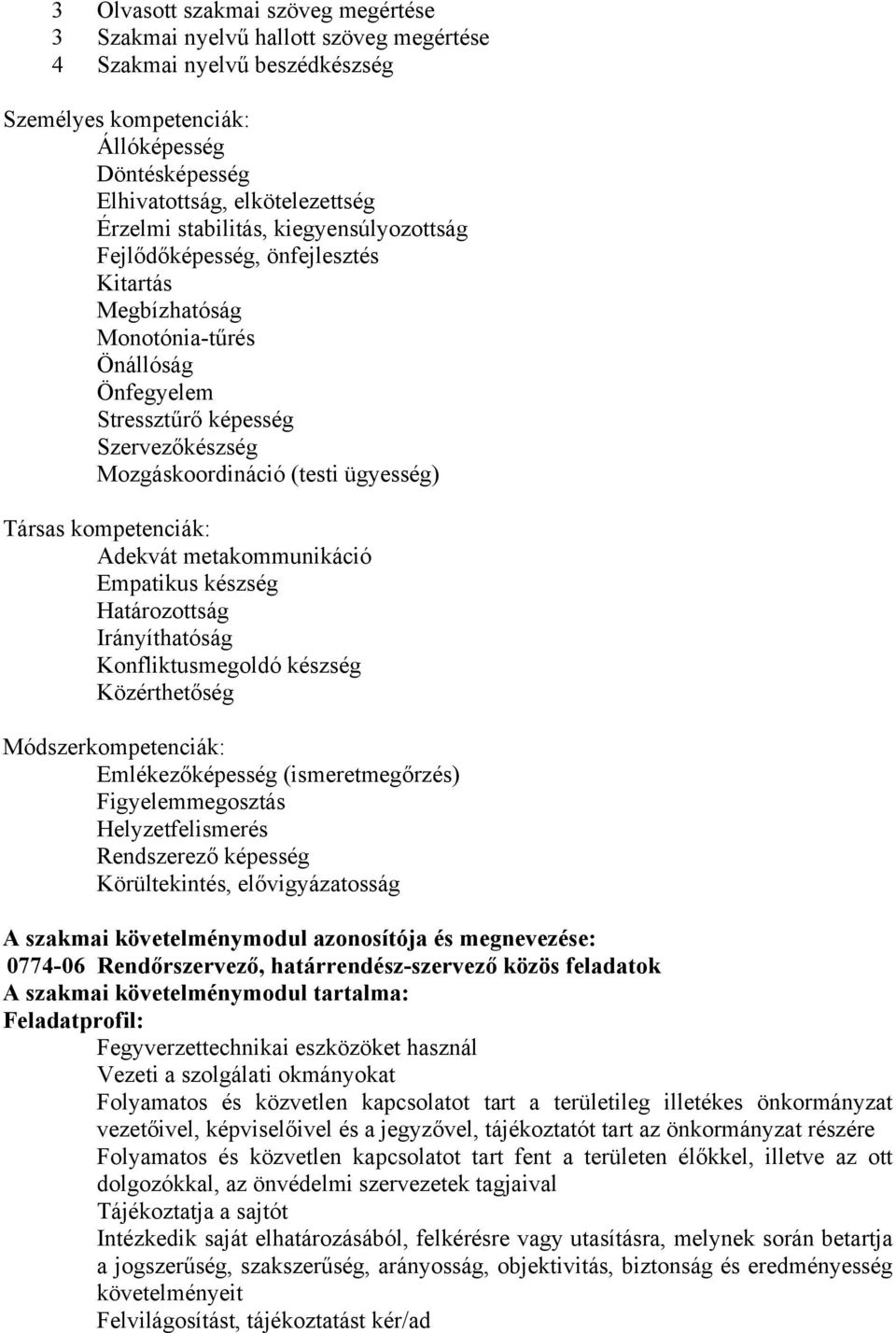 Társas kompetenciák: Adekvát metakommunikáció Empatikus készség Határozottság Irányíthatóság Konfliktusmegoldó készség Közérthetőség Módszerkompetenciák: Emlékezőképesség (ismeretmegőrzés)