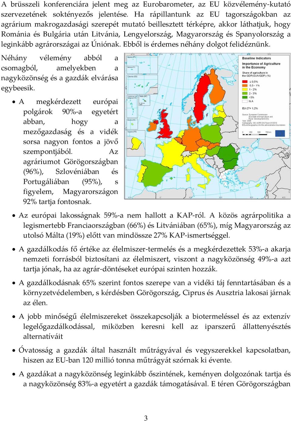 Spanyolország a leginkább agrárországai az Úniónak. Ebből is érdemes néhány dolgot felidéznünk. Néhány vélemény abból a csomagból, amelyekben a nagyközönség és a gazdák elvárása egybeesik.