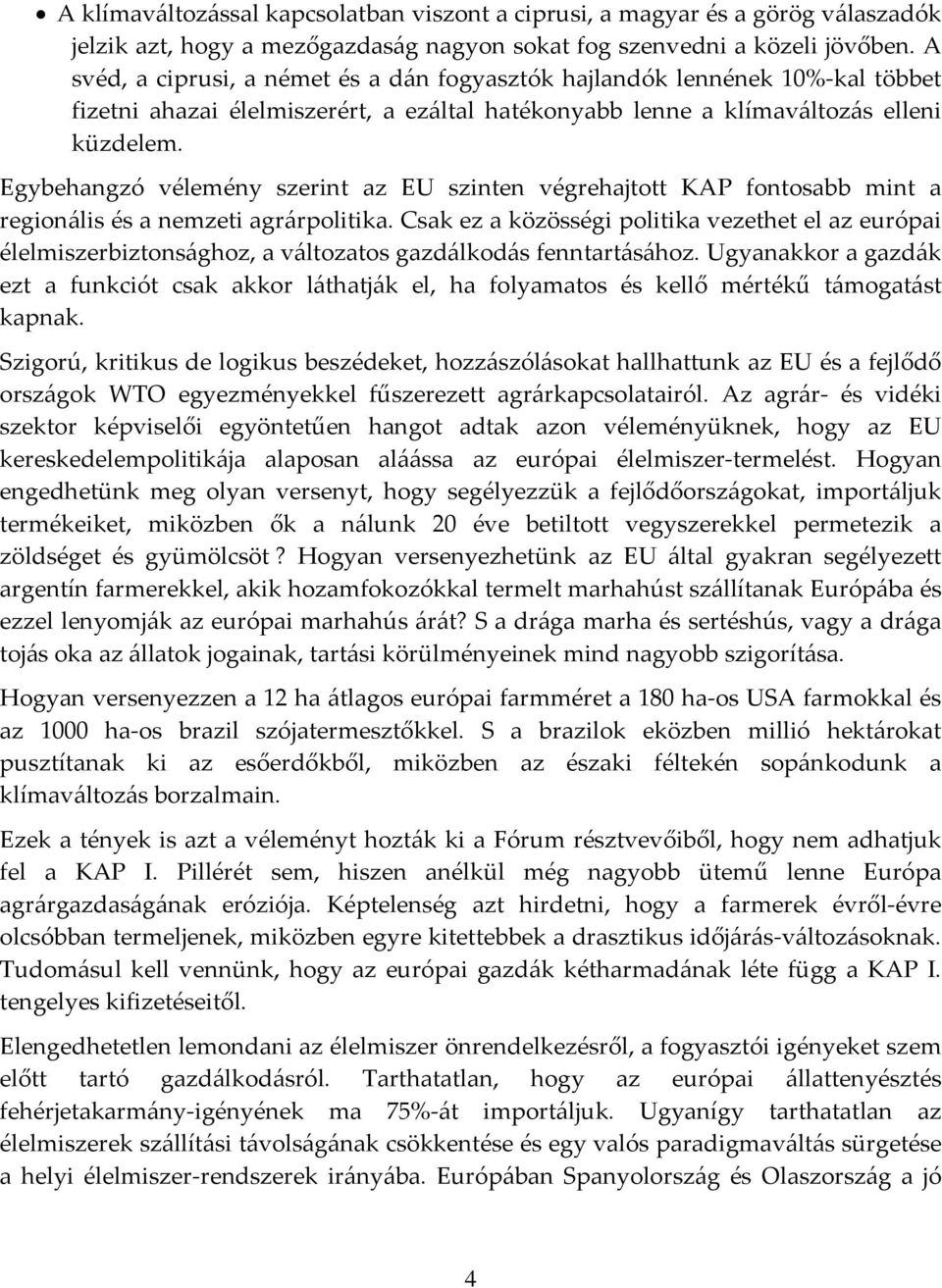 Egybehangzó vélemény szerint az EU szinten végrehajtott KAP fontosabb mint a regionális és a nemzeti agrárpolitika.