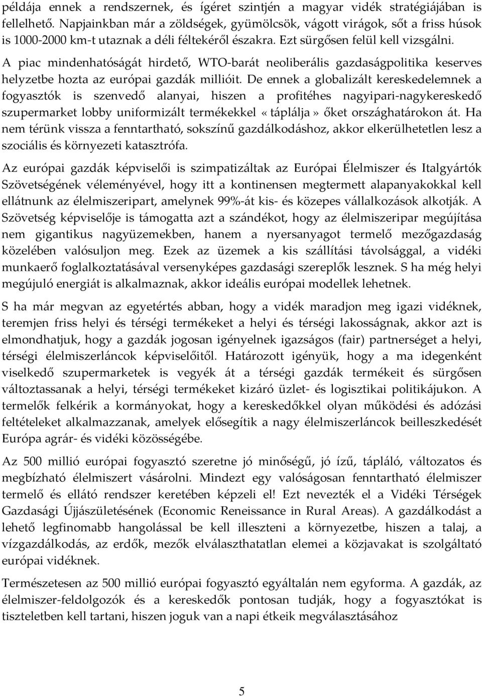 A piac mindenhatóságát hirdető, WTO barát neoliberális gazdaságpolitika keserves helyzetbe hozta az európai gazdák millióit.