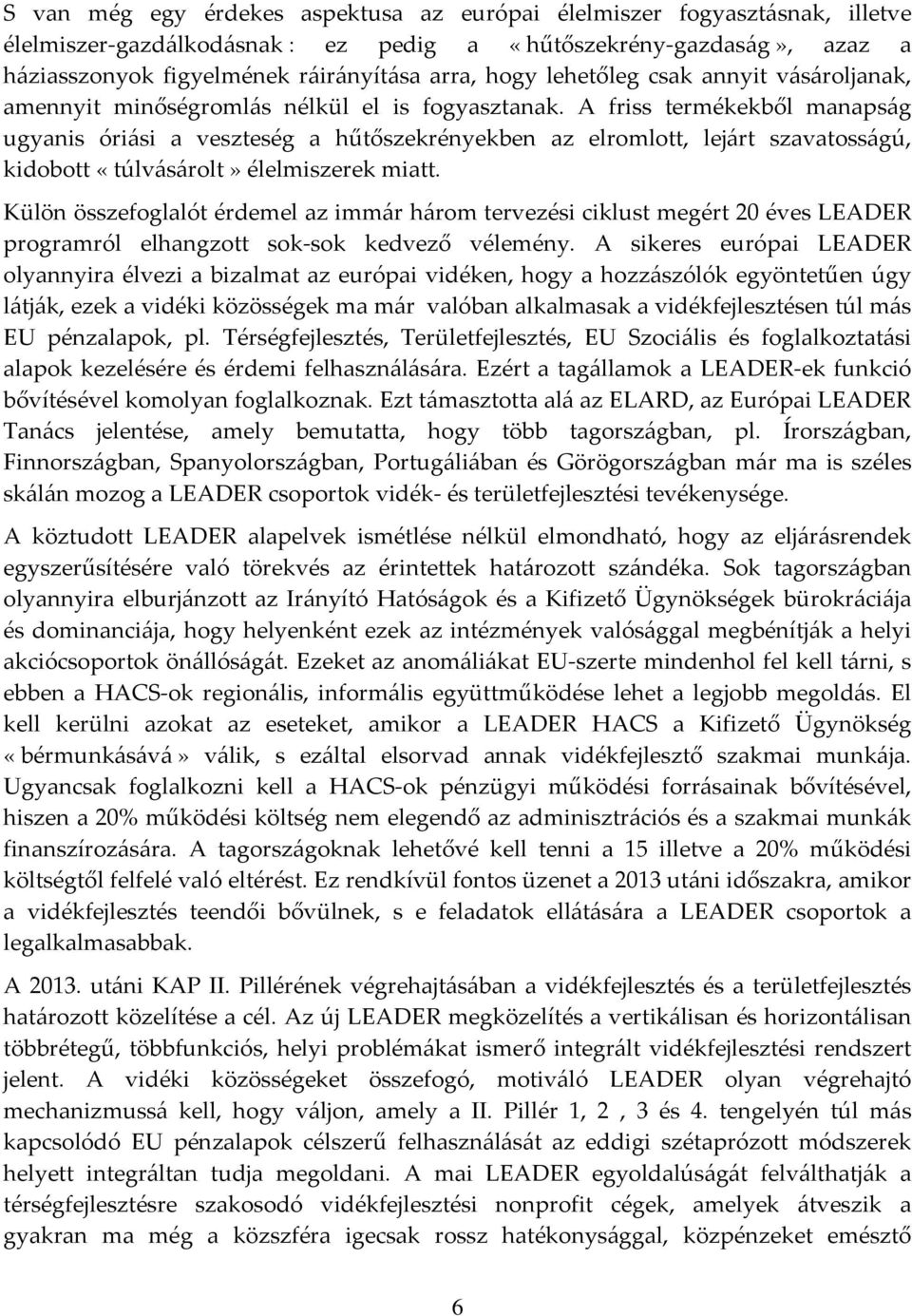 A friss termékekből manapság ugyanis óriási a veszteség a hűtőszekrényekben az elromlott, lejárt szavatosságú, kidobott «túlvásárolt» élelmiszerek miatt.