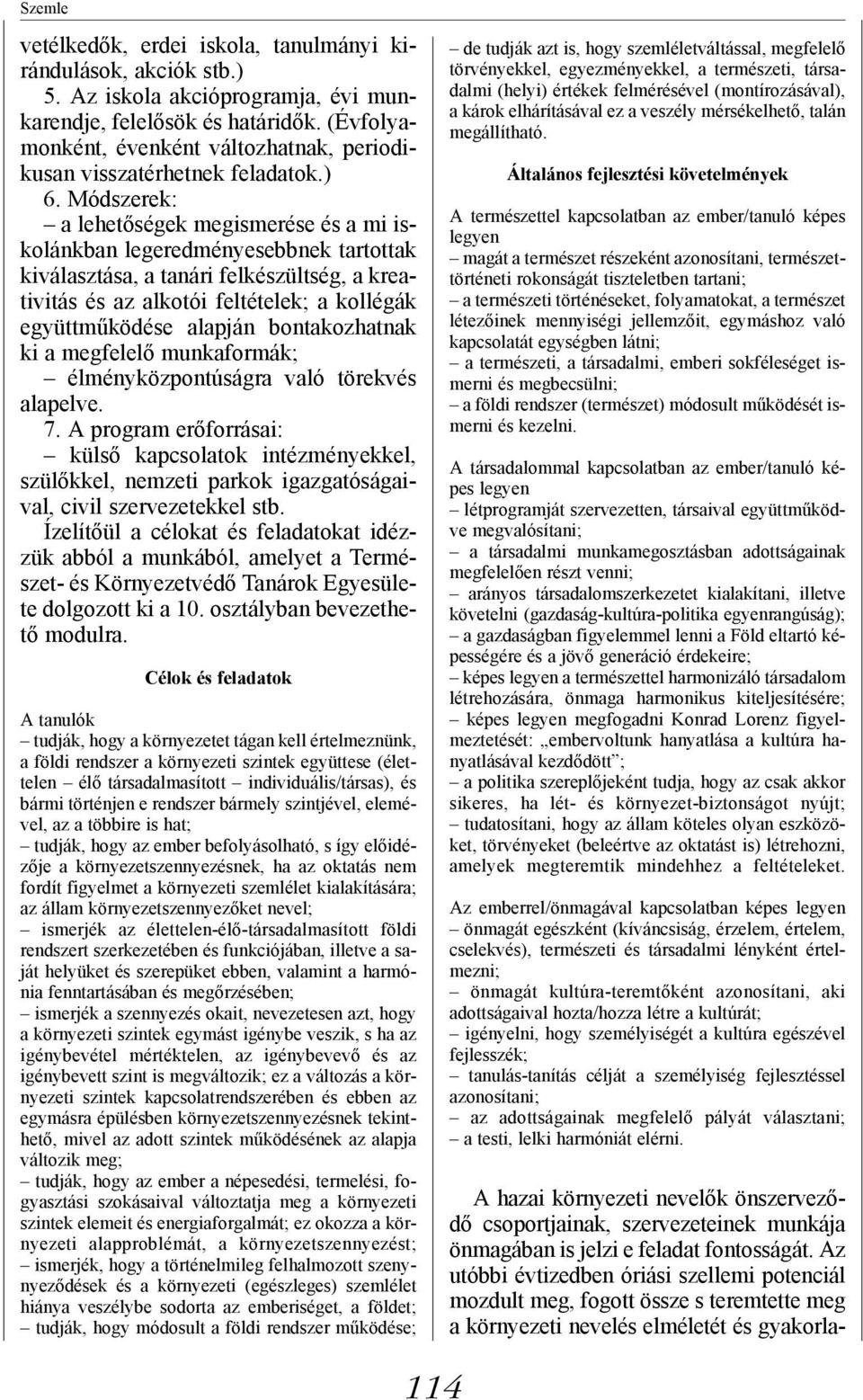 Módszerek: a lehetőségek megismerése és a mi iskolánkban legeredményesebbnek tartottak kiválasztása, a tanári felkészültség, a kreativitás és az alkotói feltételek; a kollégák együttműködése alapján