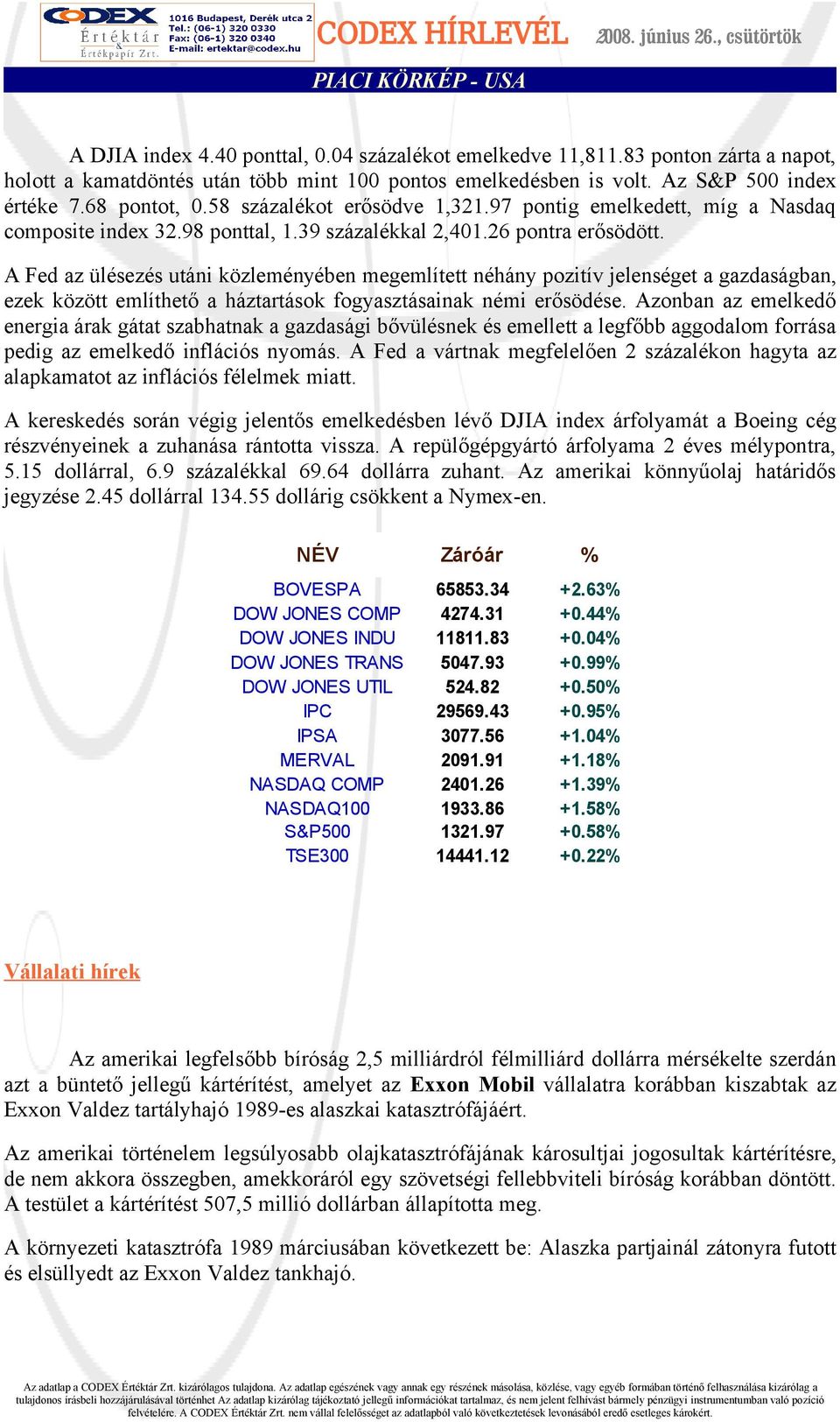 A Fed az ülésezés utáni közleményében megemlített néhány pozitív jelenséget a gazdaságban, ezek között említhető a háztartások fogyasztásainak némi erősödése.