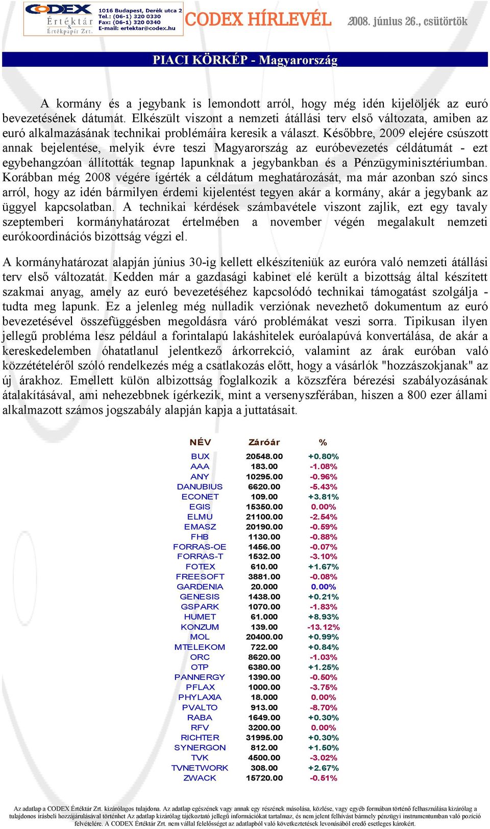 Későbbre, 2009 elejére csúszott annak bejelentése, melyik évre teszi Magyarország az euróbevezetés céldátumát - ezt egybehangzóan állították tegnap lapunknak a jegybankban és a Pénzügyminisztériumban.