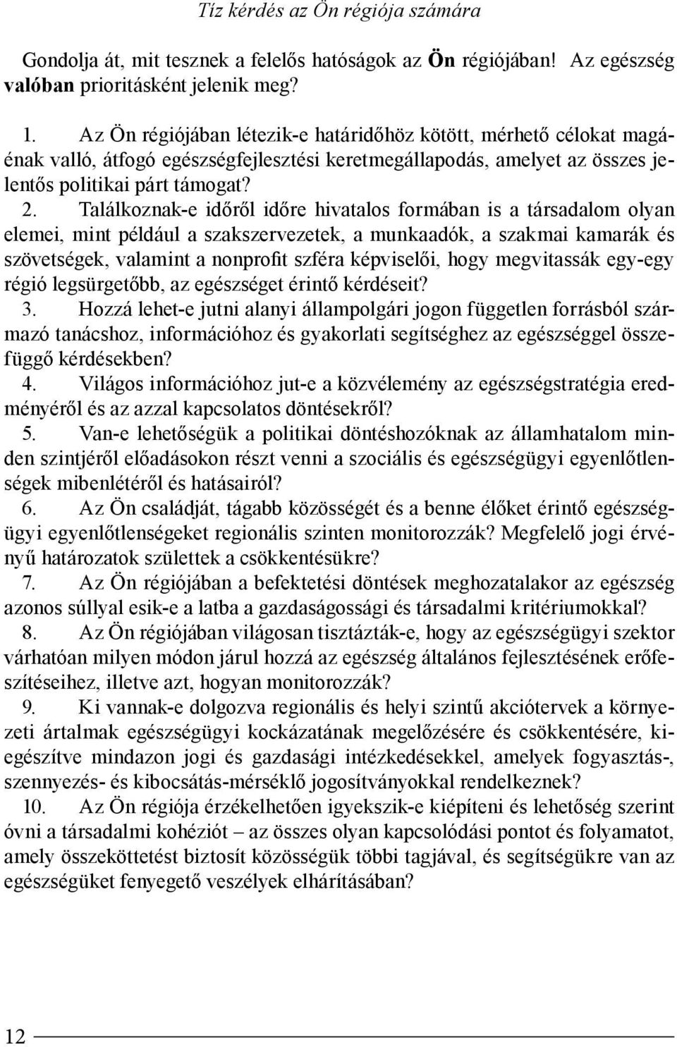 Találkoznak-e időről időre hivatalos formában is a társadalom olyan elemei, mint például a szakszervezetek, a munkaadók, a szakmai kamarák és szövetségek, valamint a nonprofit szféra képviselői, hogy