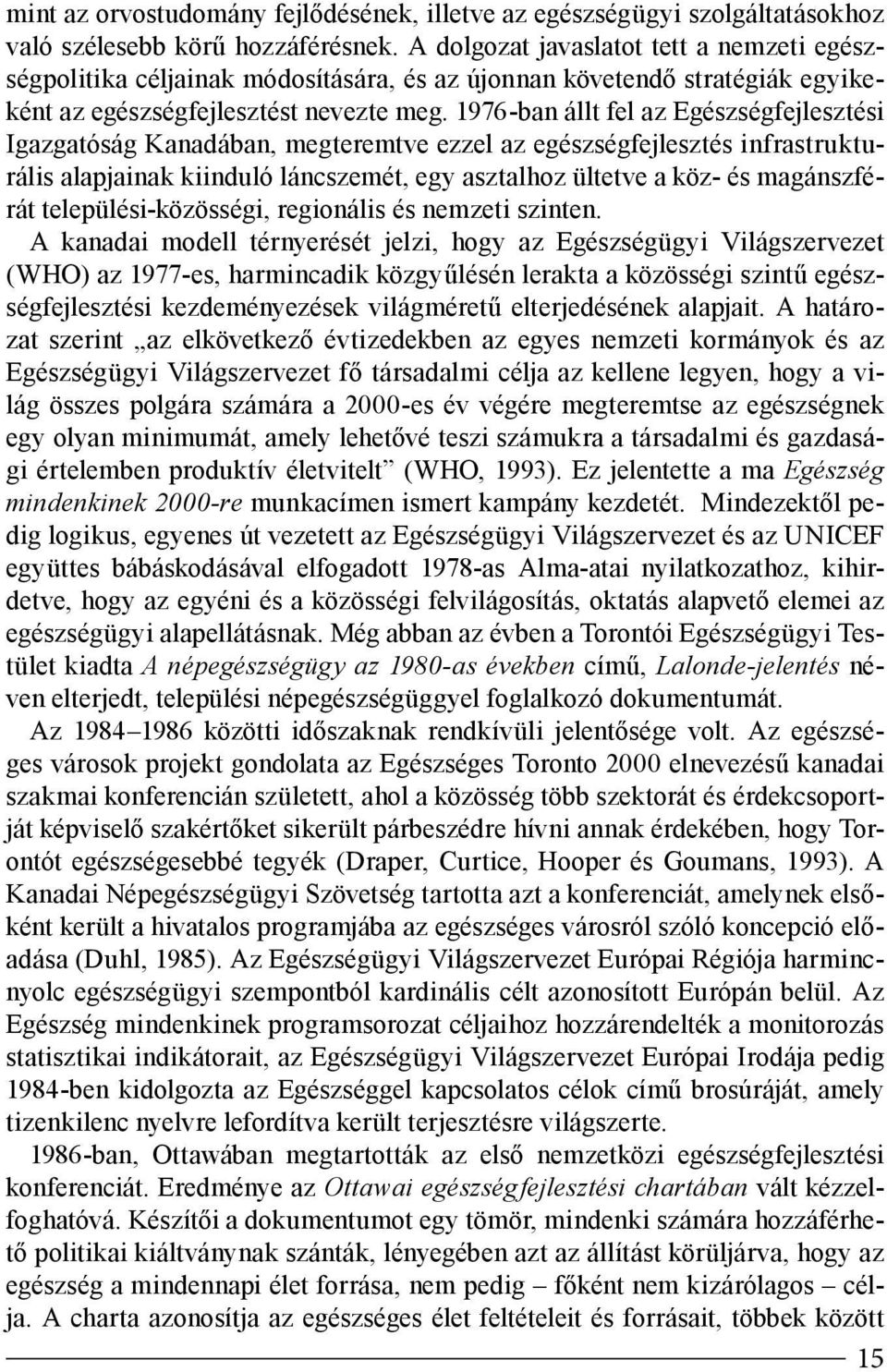 1976-ban állt fel az Egészségfejlesztési Igazgatóság Kanadában, megteremtve ezzel az egészségfejlesztés infrastrukturális alapjainak kiinduló láncszemét, egy asztalhoz ültetve a köz- és magánszférát