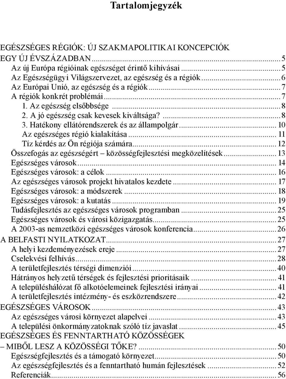 Hatékony ellátórendszerek és az állampolgár... 10 Az egészséges régió kialakítása... 11 Tíz kérdés az Ön régiója számára... 12 Összefogás az egészségért közösségfejlesztési megközelítések.