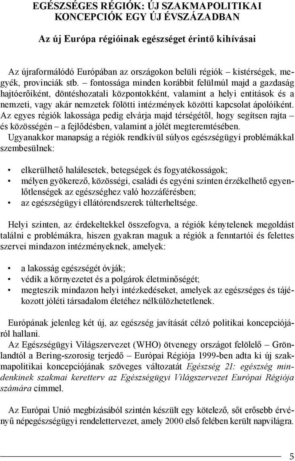 fontossága minden korábbit felülmúl majd a gazdaság hajtóerőiként, döntéshozatali központokként, valamint a helyi entitások és a nemzeti, vagy akár nemzetek fölötti intézmények közötti kapcsolat