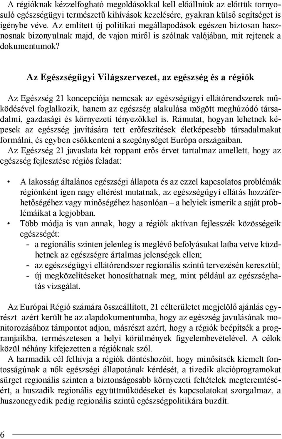 Az Egészségügyi Világszervezet, az egészség és a régiók Az Egészség 21 koncepciója nemcsak az egészségügyi ellátórendszerek működésével foglalkozik, hanem az egészség alakulása mögött meghúzódó