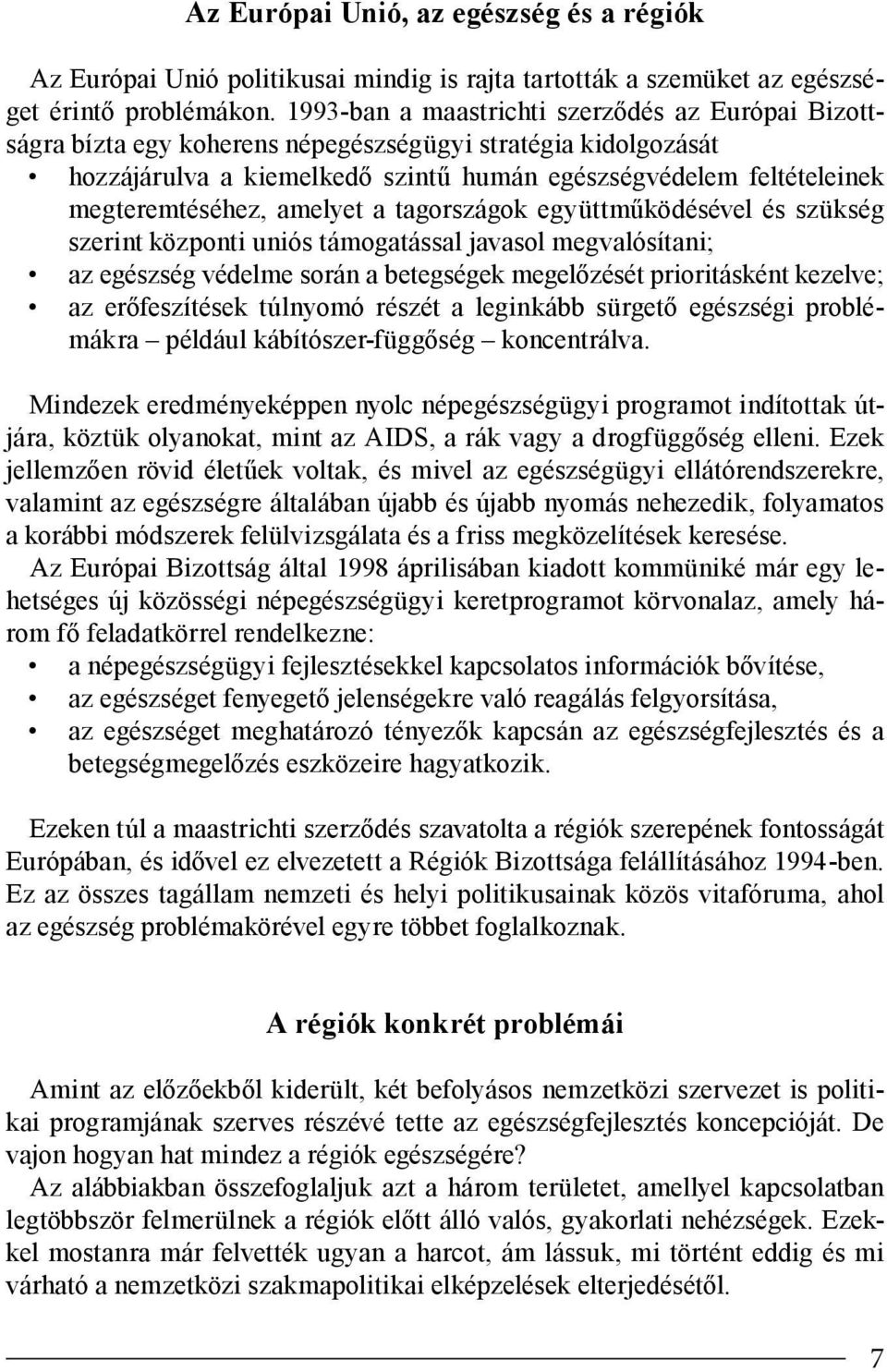 amelyet a tagországok együttműködésével és szükség szerint központi uniós támogatással javasol megvalósítani; az egészség védelme során a betegségek megelőzését prioritásként kezelve; az