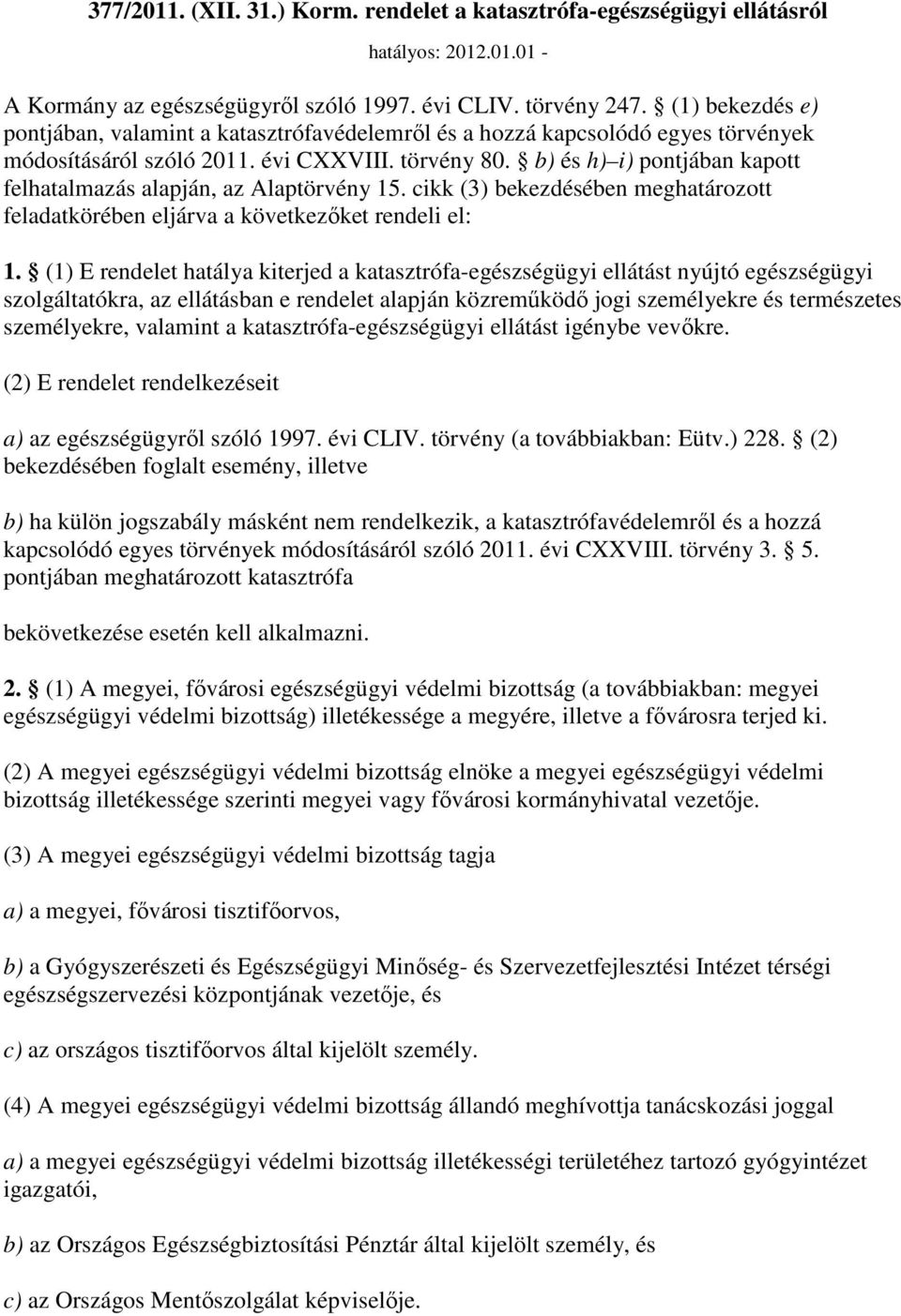 b) és h) i) pontjában kapott felhatalmazás alapján, az Alaptörvény 15. cikk (3) bekezdésében meghatározott feladatkörében eljárva a következıket rendeli el: 1.