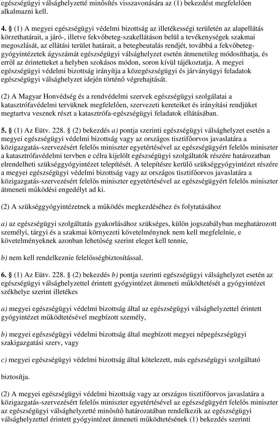 terület határait, a betegbeutalás rendjét, továbbá a fekvıbeteggyógyintézetek ágyszámát egészségügyi válsághelyzet esetén átmenetileg módosíthatja, és errıl az érintetteket a helyben szokásos módon,