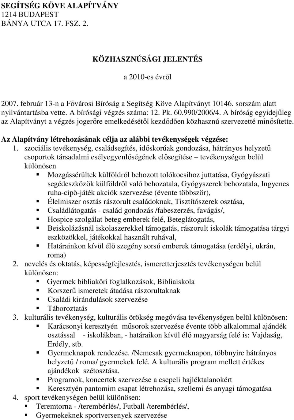 Az Alapítvány létrehozásának célja az alábbi tevékenységek végzése: 1.